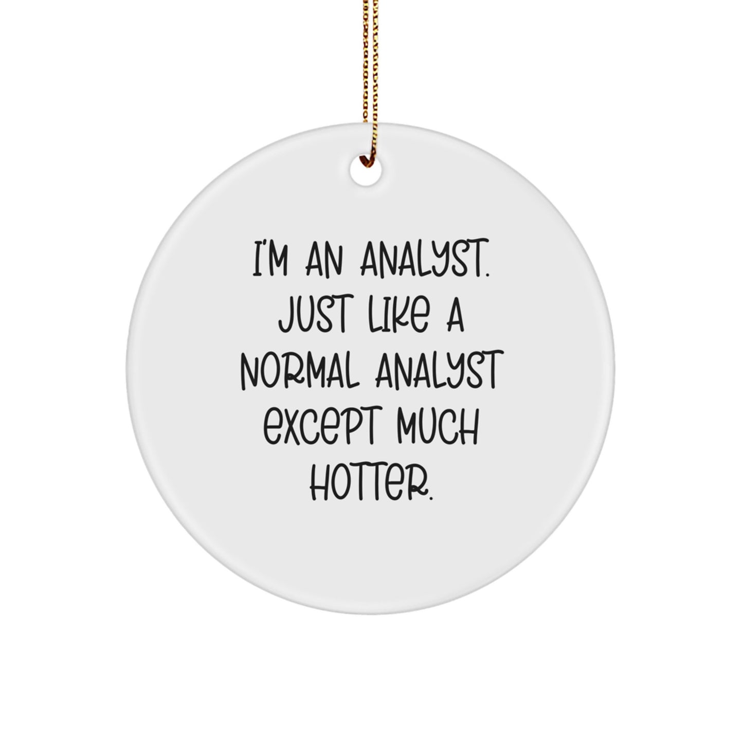 Funny Analyst Gifts, Circle Ornament for Coworkers, White Analyst Christmas Unique Decorations, 'I'm An Analyst. Just Like A Normal Analyst Except Much Hotter.' - Image 1
