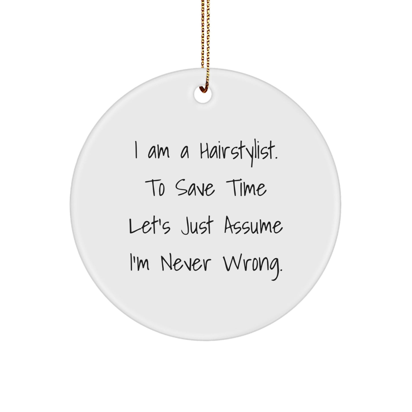 Funny Hairstylist Gifts from Friends for Christmas Unique Circle Ornament I Am A Hairstylist To Save Time Lets Just Assume Im Never Wrong - Image 1