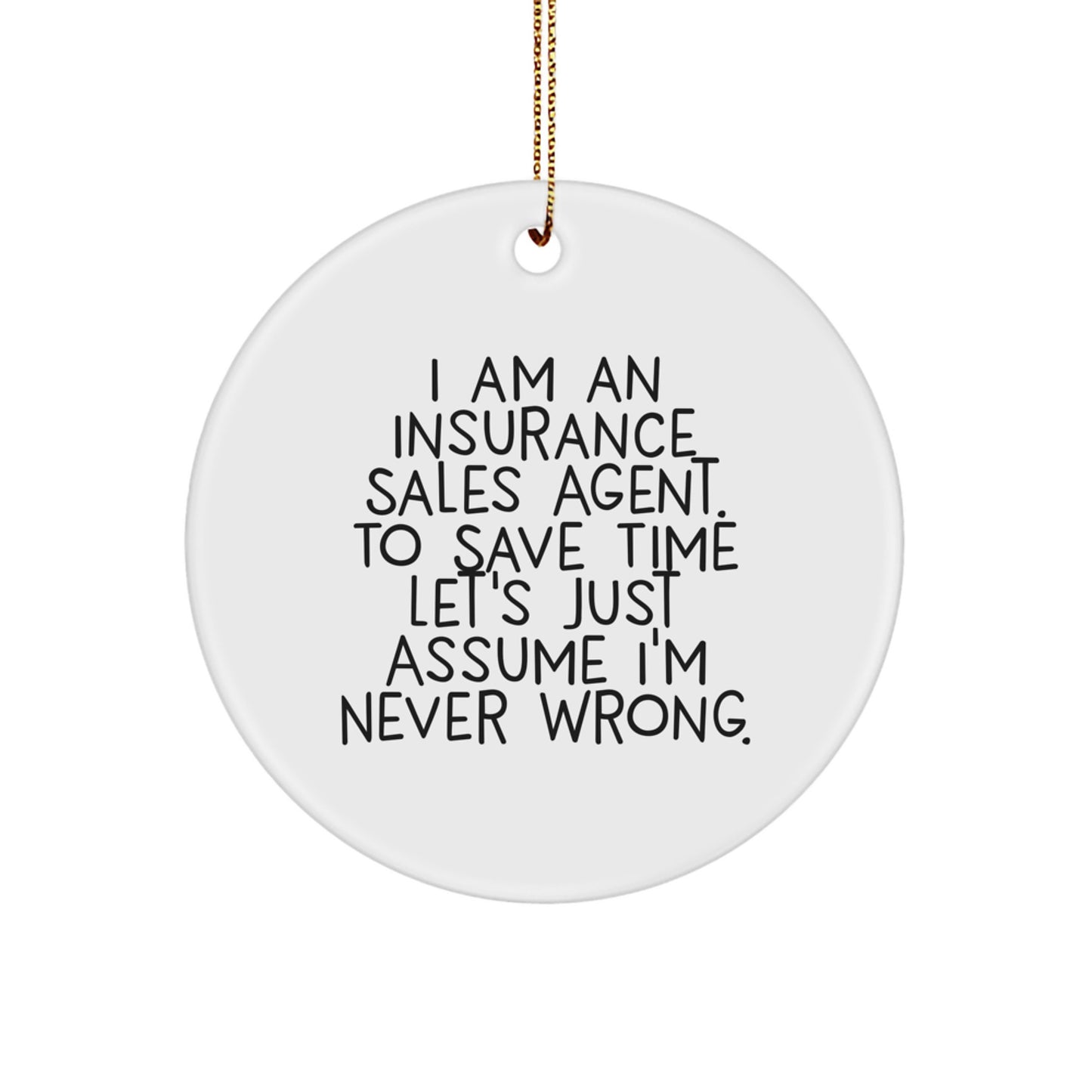 Funny Insurance Sales Agent Gifts for Christmas - 'I Am An Insurance Sales Agent. To Save Time Let's Just Assume I'm Never Wrong.' Circle Ornament from Friends and Family - Image 1