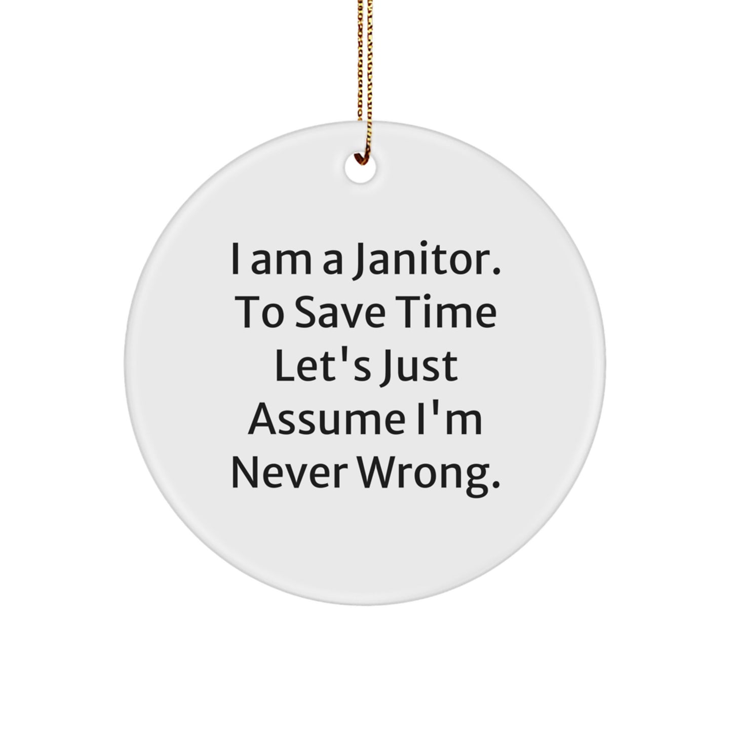 Funny Janitor Gifts for Men, Janitor Circle Ornament with 'I Am A Janitor. To Save Time Let's Just Assume I'm Never Wrong.' Quote, Perfect Christmas Decorations Gifts from Friends - Image 1