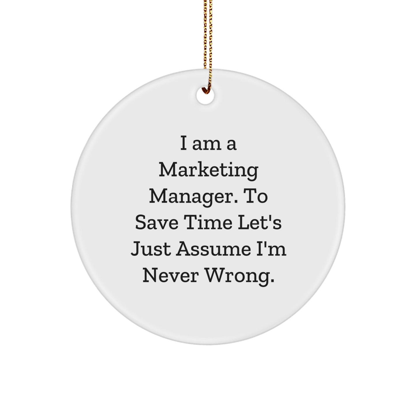 Funny Marketing Manager Gifts from Friends - 'I Am A Marketing Manager. To Save Time Let's Just Assume I'm Never Wrong.' Circle Ornament for Christmas Unique Gifts for Marketing Manager - Image 1