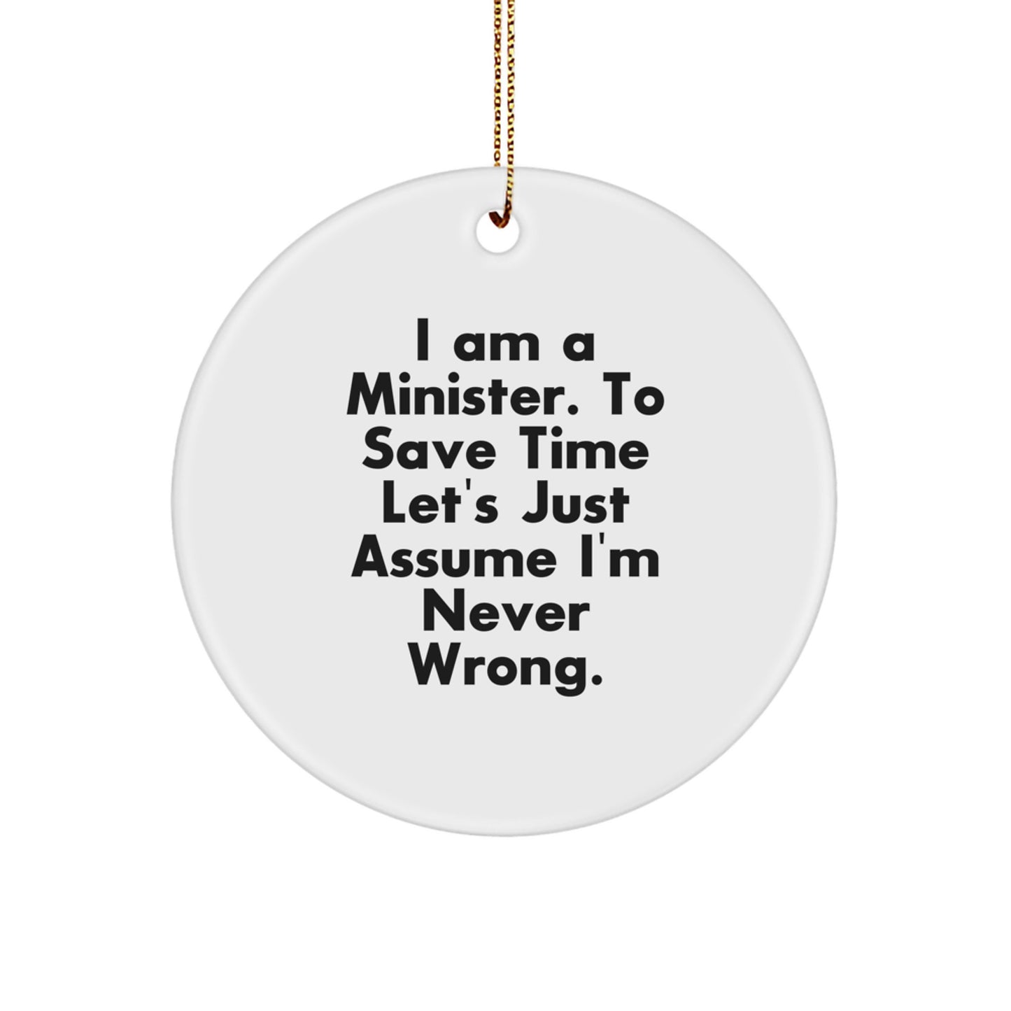 Funny Minister Gifts - 'I Am A Minister. To Save Time Let's Just Assume I'm Never Wrong.' Circle Ornament for Christmas, Gifts from Friends or Family - Image 1