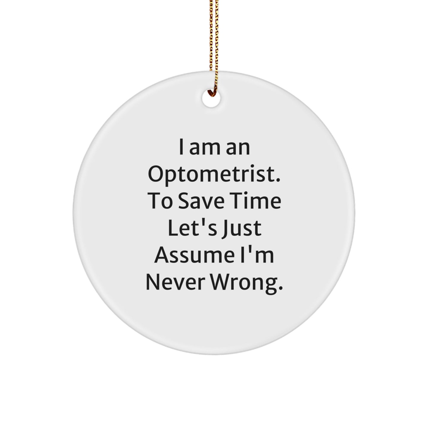 Optometrist Circle Ornament Funny Quote 'I Am An Optometrist. To Save Time Let's Just Assume I'm Never Wrong.' Gifts for Optometrists from Friends - Image 1