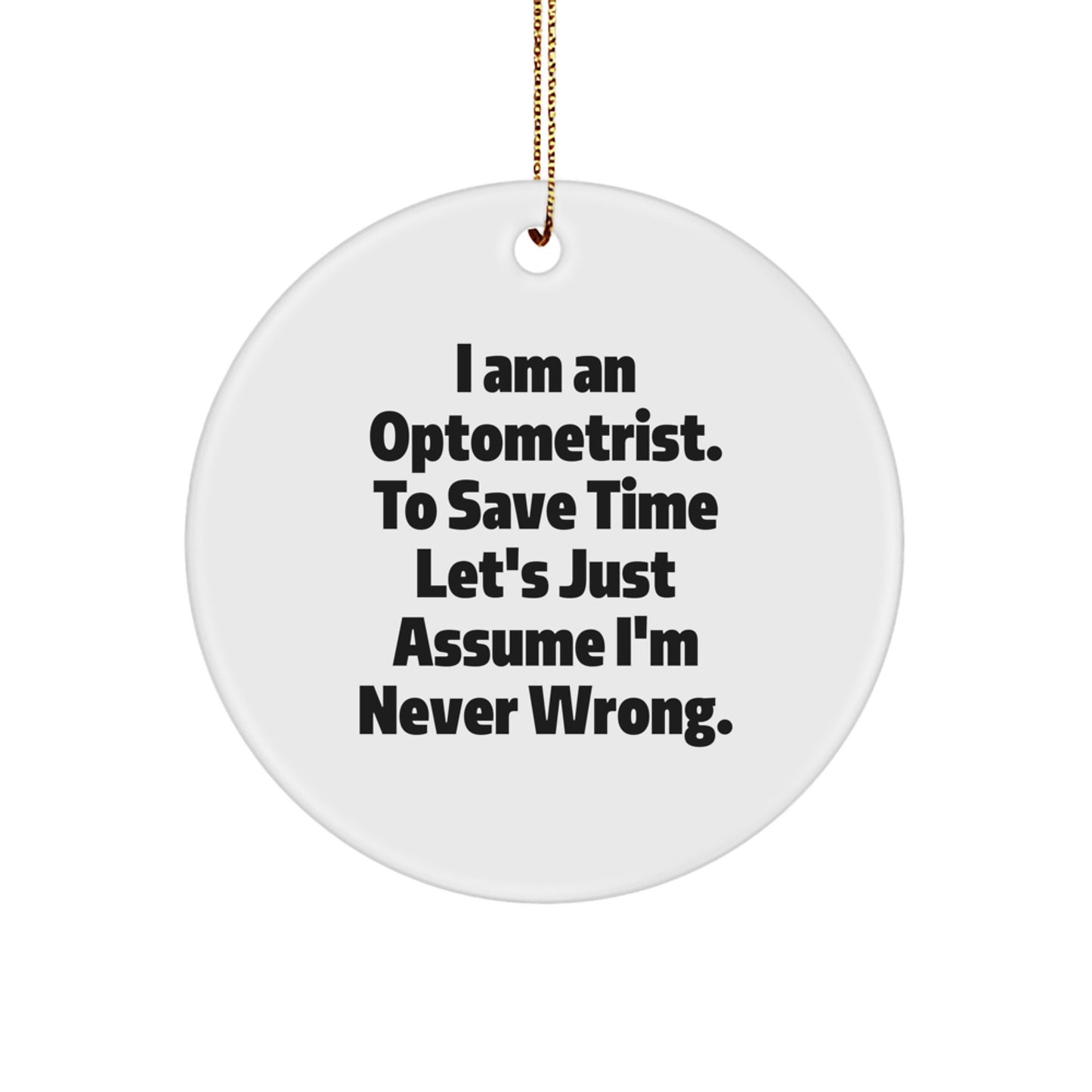 Optometrist Gifts from Friends - 'I Am An Optometrist. To Save Time Let's Just Assume I'm Never Wrong.' Circle Ornament, Christmas Unique Optometry Present, Gifts for Optometrists - Image 1