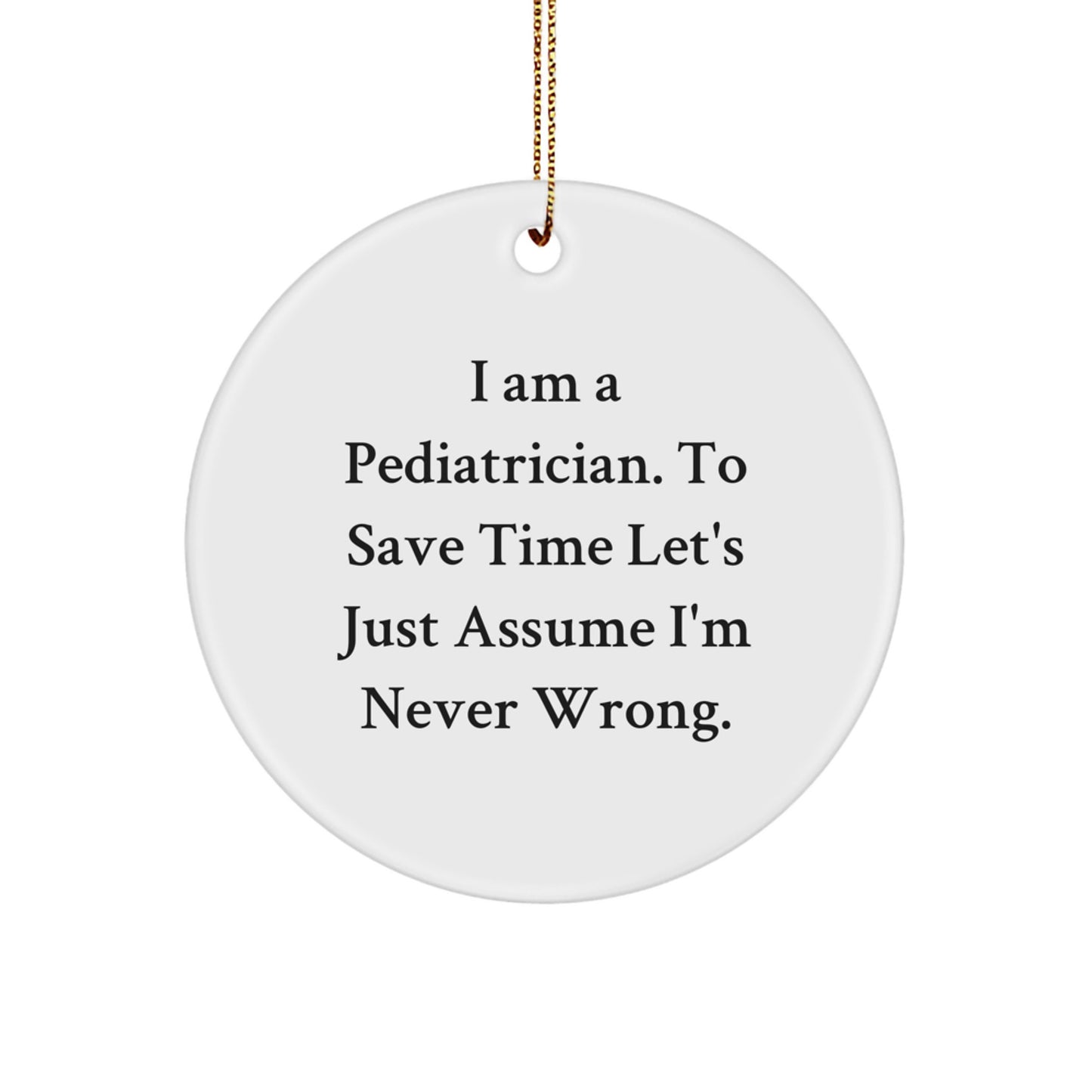 Funny Pediatrician Gifts for Christmas - 'I'm Never Wrong' Circle Ornament from Family to Pediatrician - Image 1
