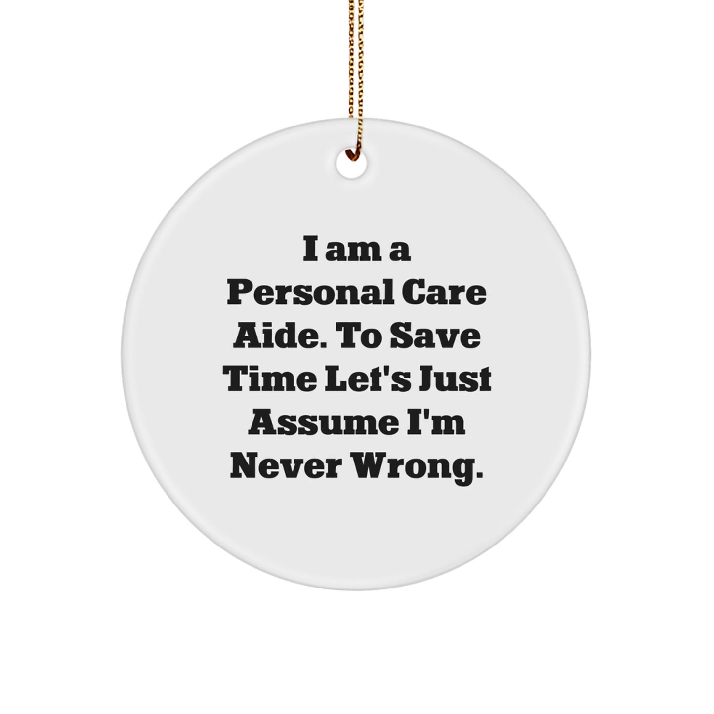 Funny Personal Care Aide Gifts from Men to 'Never Wrong' Caregivers - Circle Ornament for Christmas - Image 1