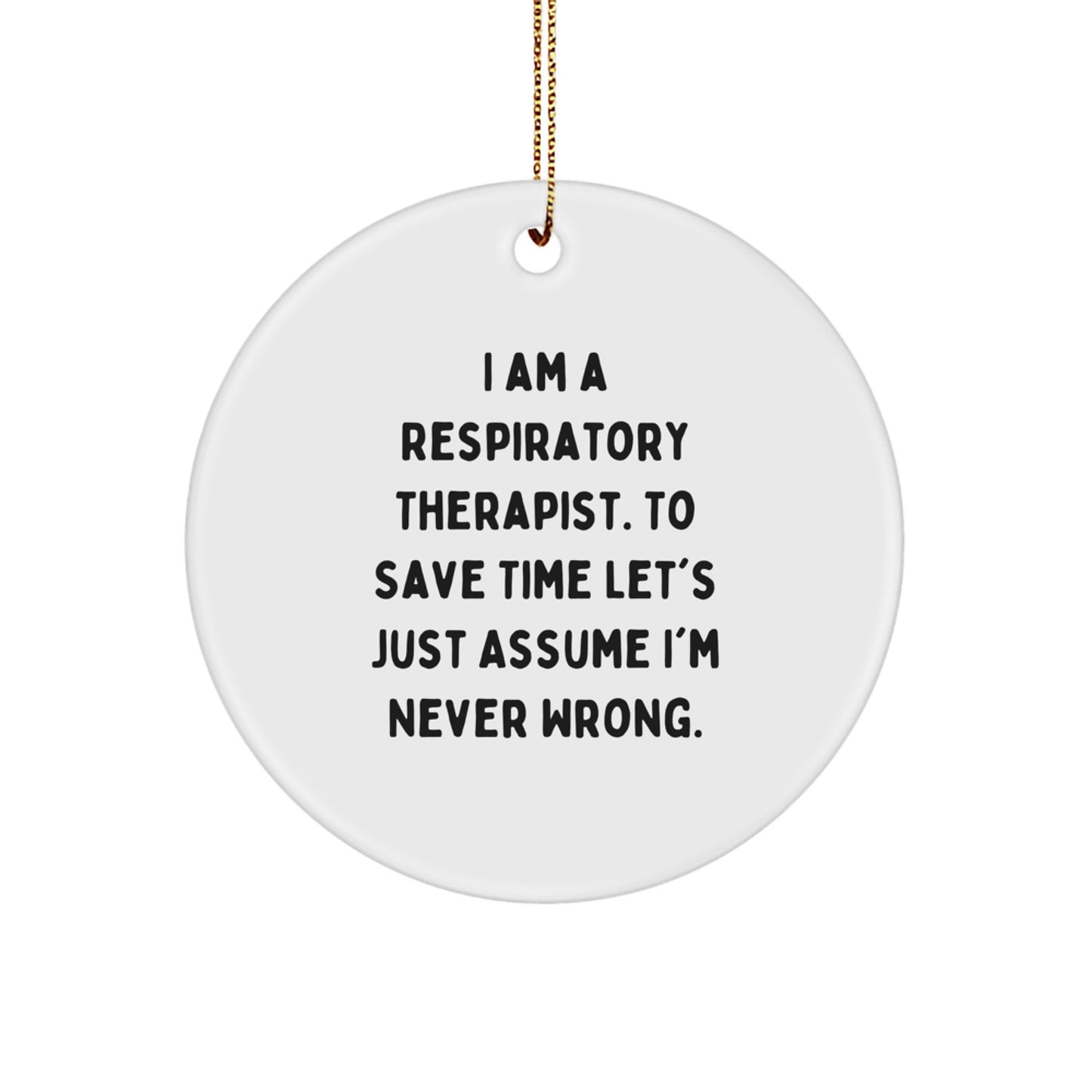 Respiratory Therapist Gifts - 'I Am A Respiratory Therapist. To Save Time Let's Just Assume I'm Never Wrong.' Christmas Circle Ornament, Funny Quote Gifts from Friends to Respiratory Therapist - Image 1