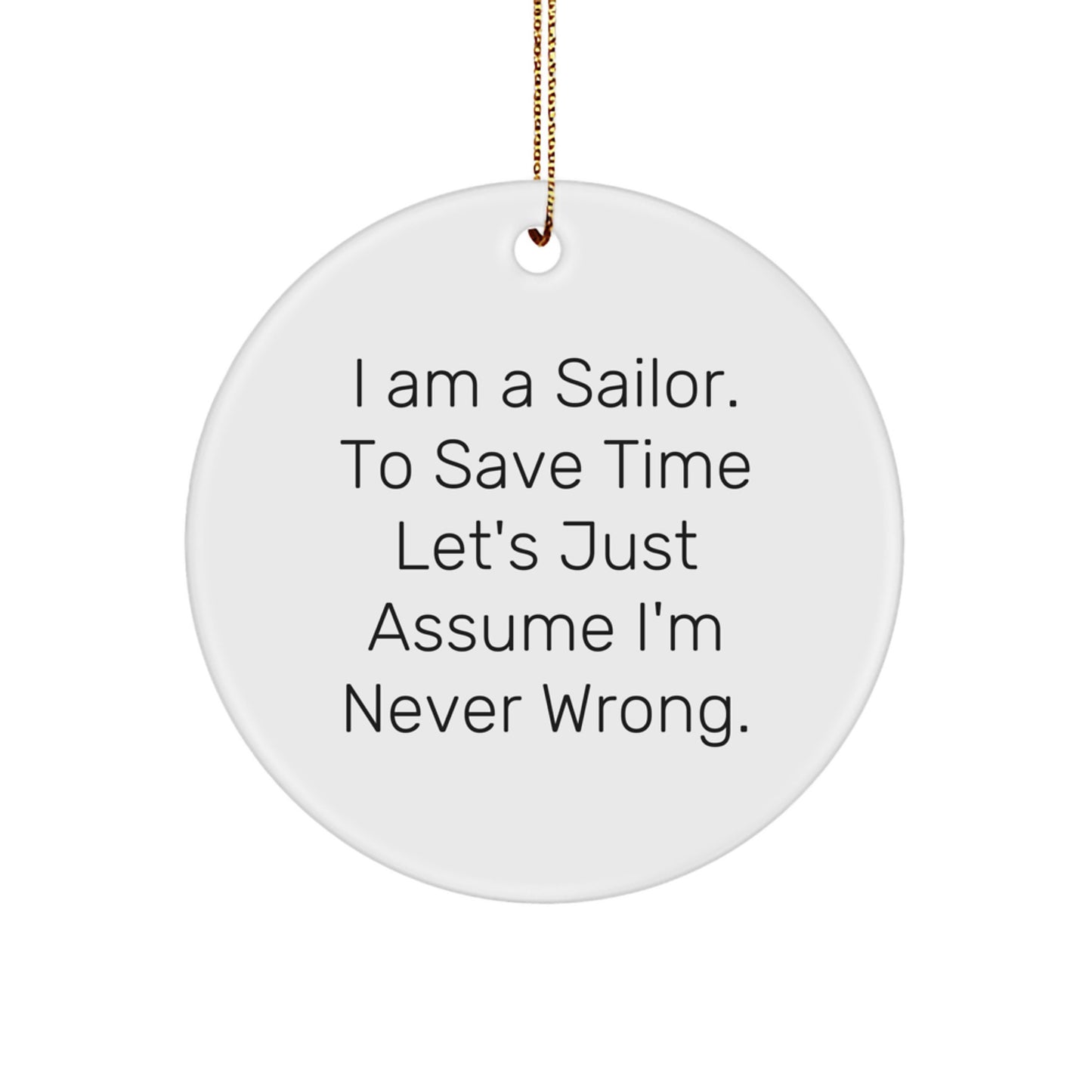 Sailor Gifts: 'I Am A Sailor. To Save Time Let's Just Assume I'm Never Wrong.' Funny Circle Ornament, Christmas Unique Gifts for Men or Women from Family or Friends - Image 1