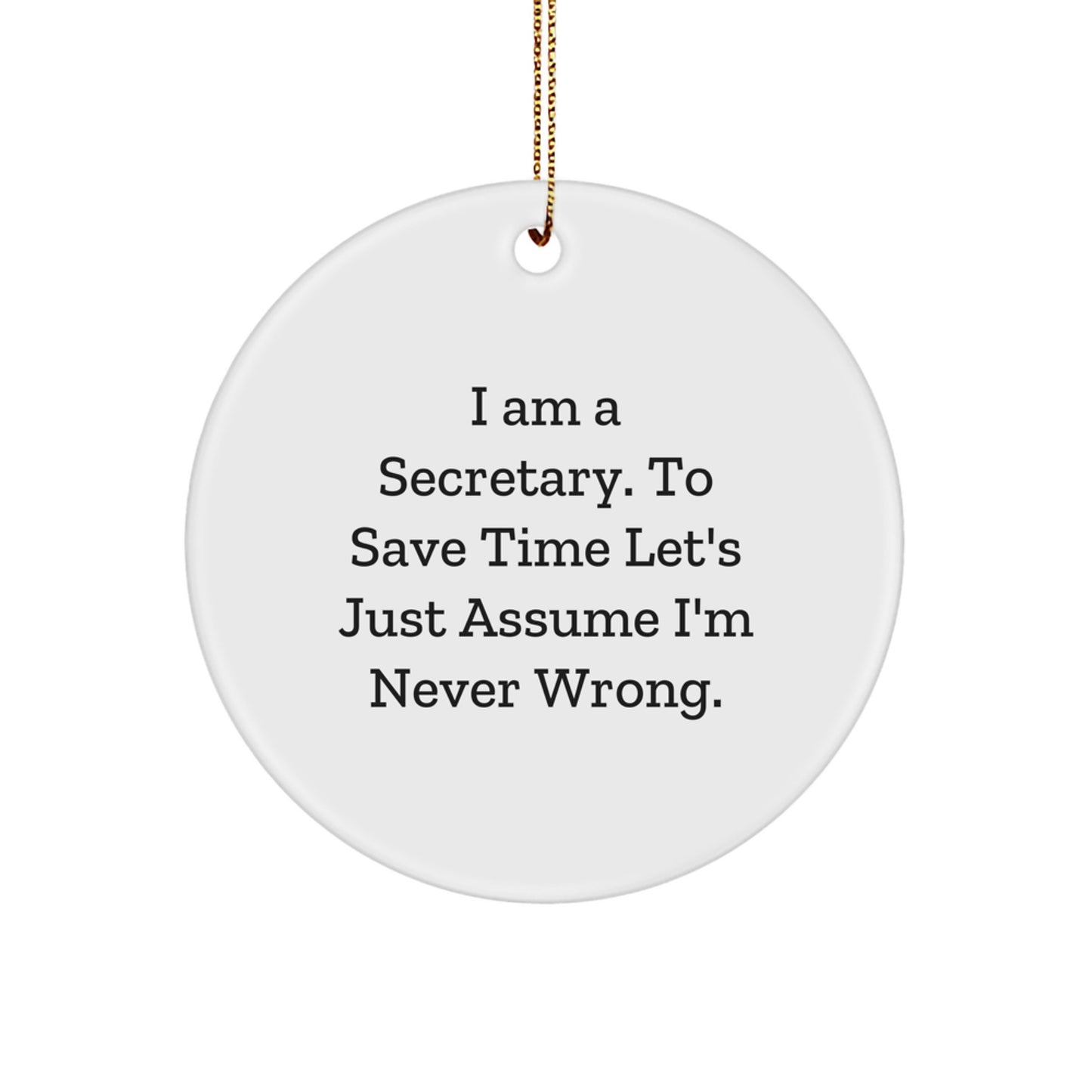Funny Secretary Gift from Friends - I Am A Secretary. To Save Time Let's Just Assume I'm Never Wrong. Circle Ornament for Christmas - Image 1