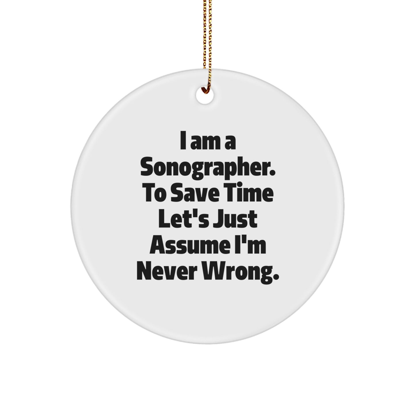 Funny Sonographer Gifts from Friends - 'I Am A Sonographer. To Save Time Let's Just Assume I'm Never Wrong.' Circle Ornament for Christmas - Image 1