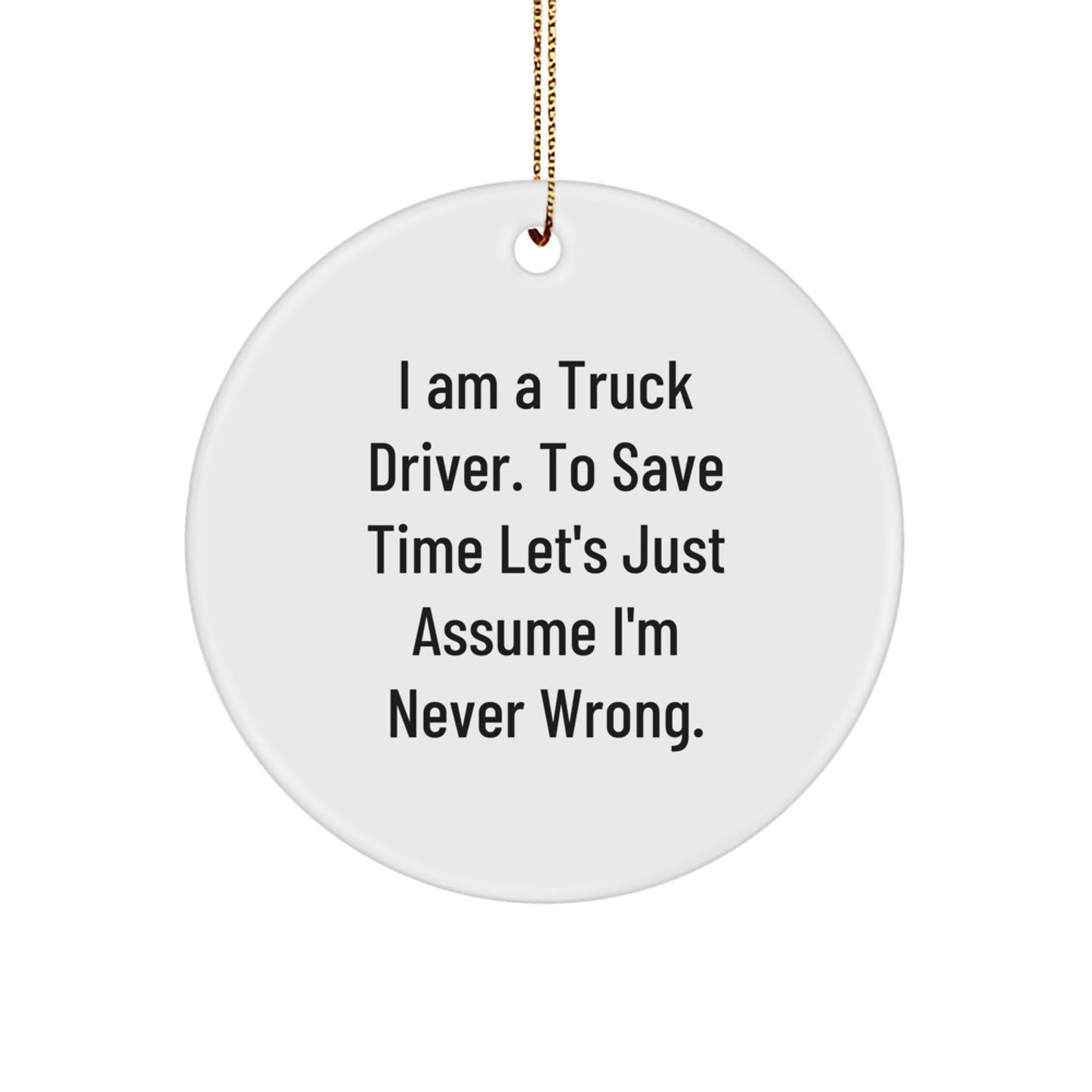 Funny Truck Driver Gifts from Friends to Truck Driver Circle Ornament I Am A Truck Driver. 'Never Wrong' Christmas Unique Presents - Image 1