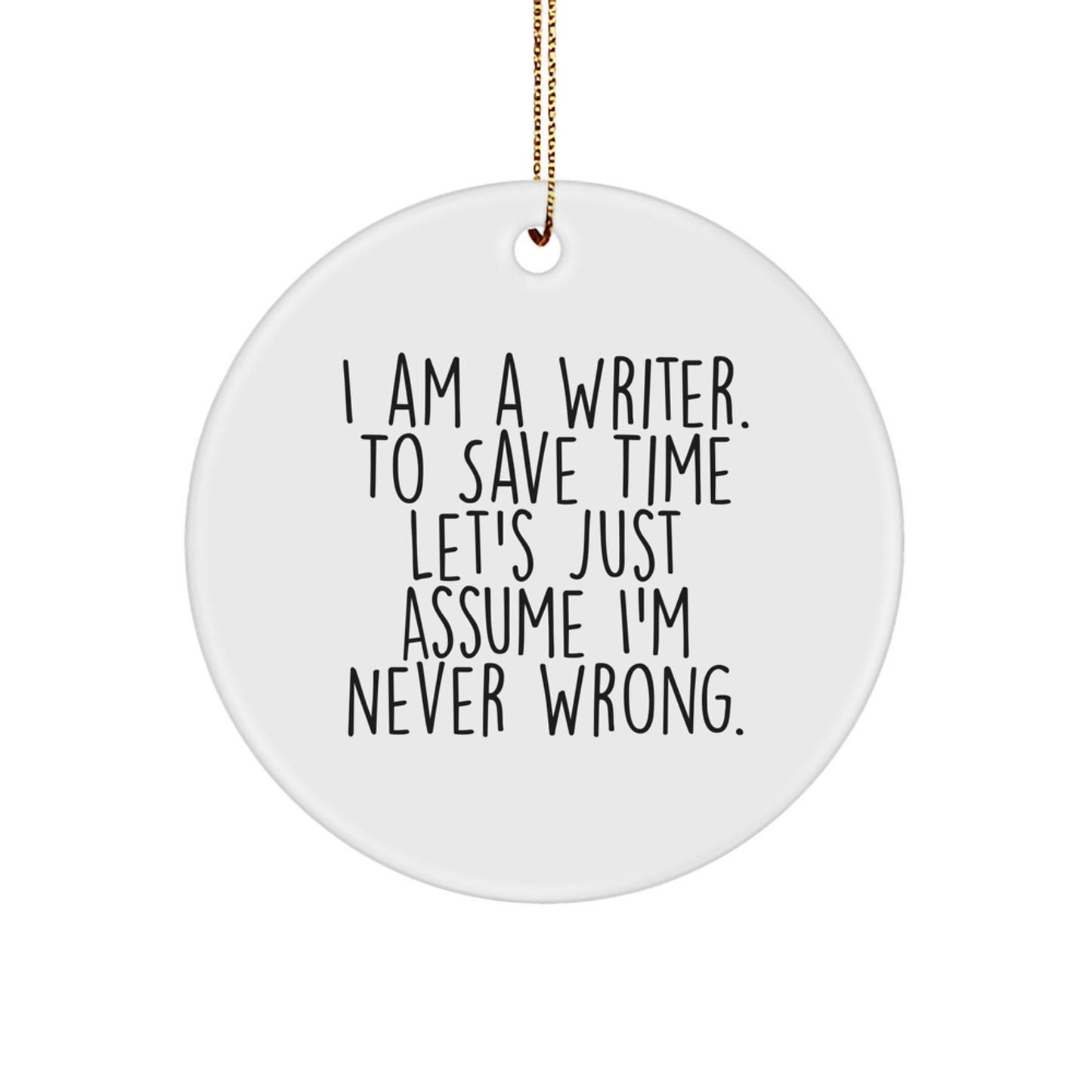 Writer's Humor Circle Ornament, Gifts from Friends for Writer, I Am A Writer. To Save Time Let's Just Assume I'm Never Right, Christmas Unique Gifts - Image 1