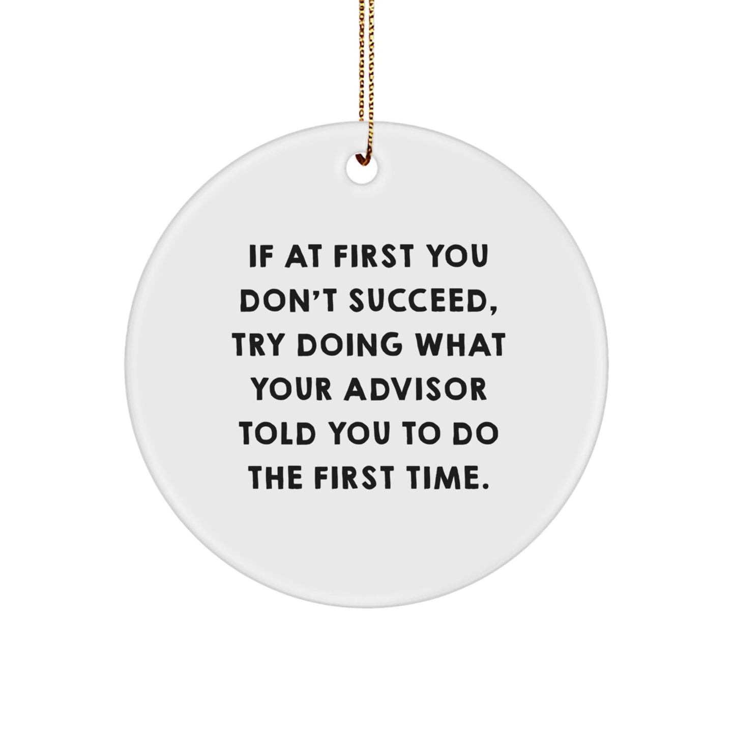 Funny Advisor Gifts Circle Ornament Quote 'If At First You Don't Succeed, Try Doing What Your Advisor Told You To Do The First Time.' Gifts from Family for Advisor, Christmas Unique Gifts - Image 1