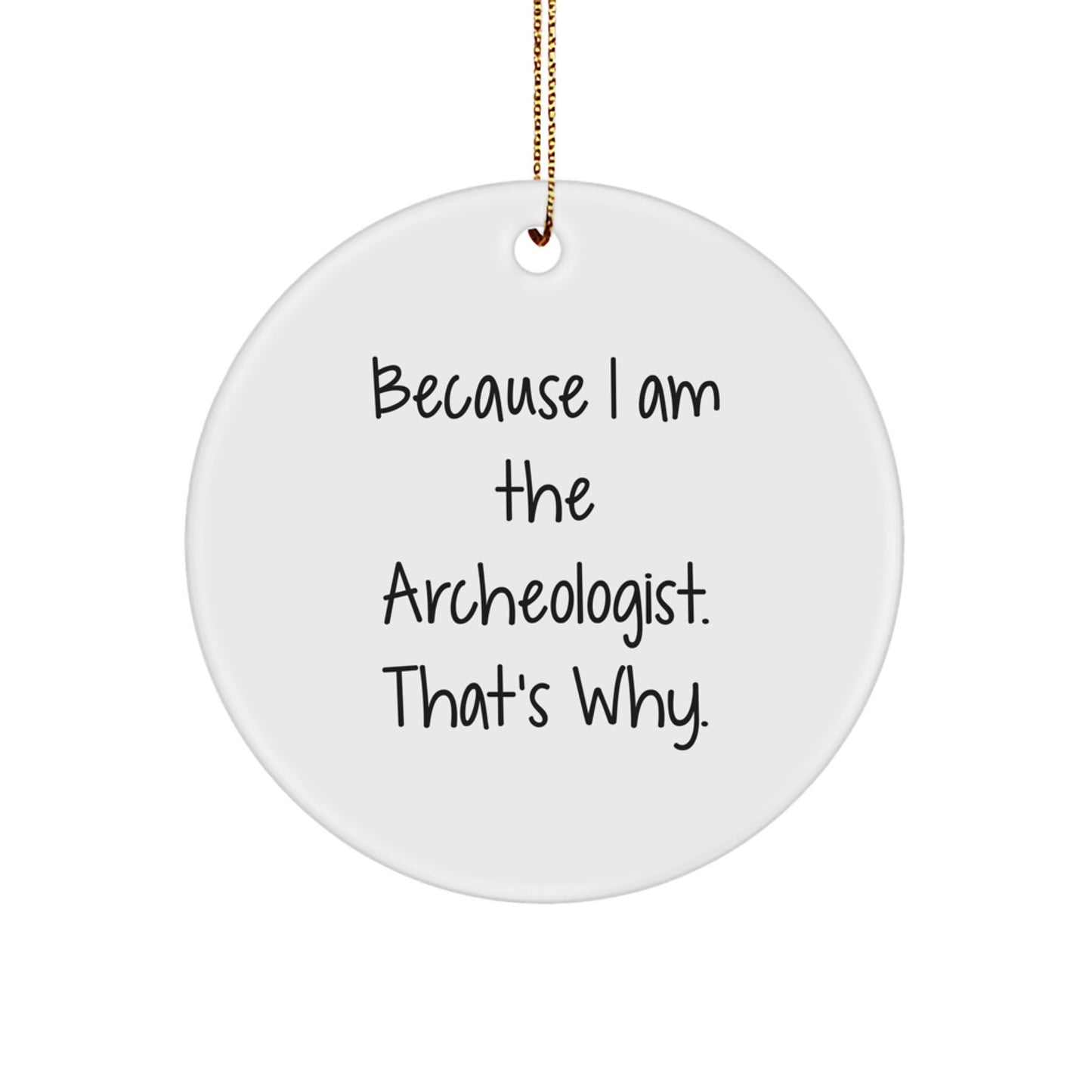 Archeologist Gifts for Men, Archeology Circle Ornament, Funny Quote Because I Am The Archeologist. That's Why., Christmas Unique Gifts from Family - Image 1