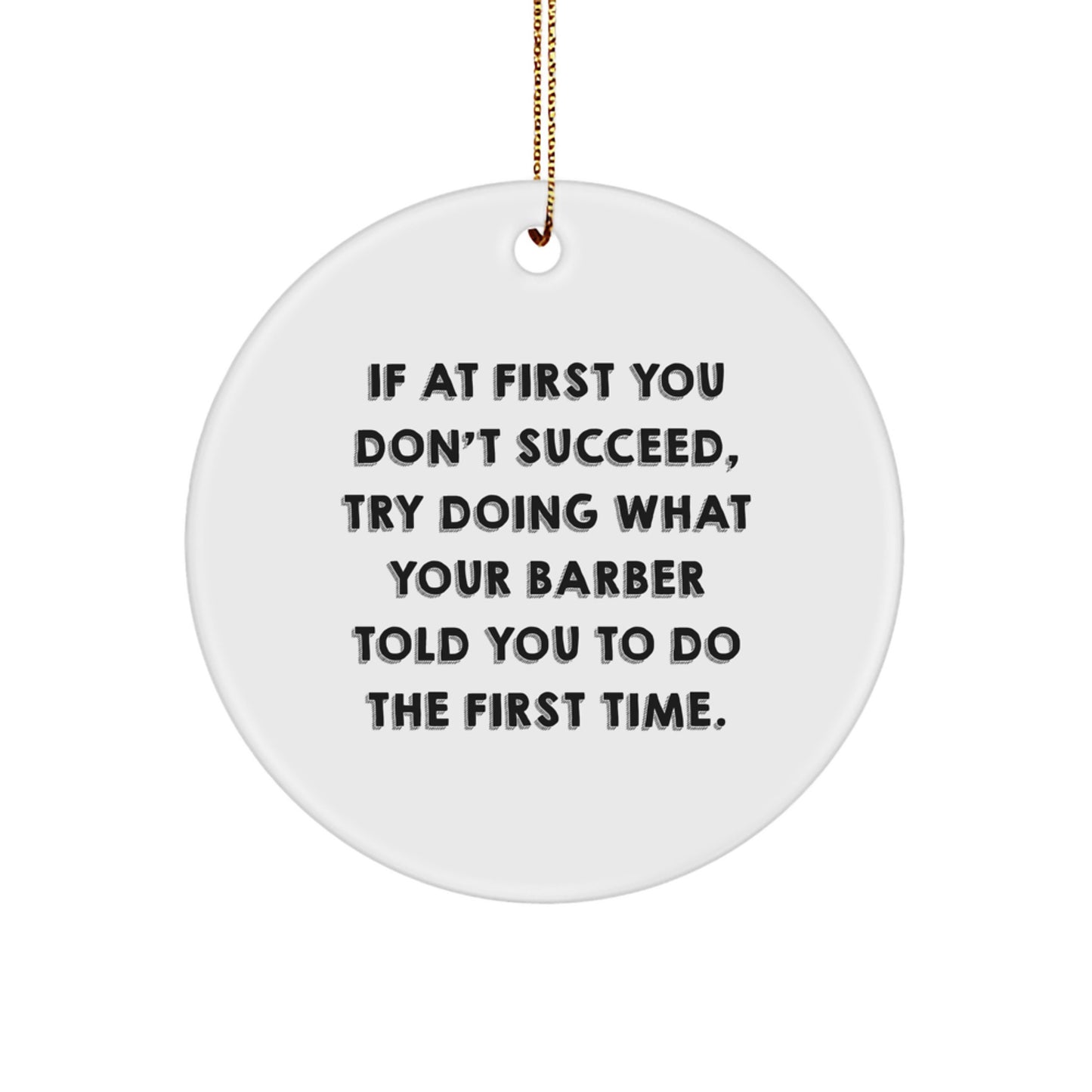 Funny Barber Gifts from Friends for Christmas Circle Ornament, If At First You Don't Succeed, Try Doing What Your Barber Told You To Do The First Time., Gifts for Barber, Men, Women, Family - Image 1