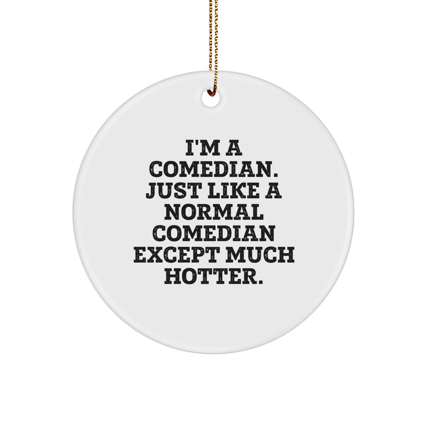 Funny Comedian Gifts from Friends, Men, Women, Coworkers, Family - 'I'm A Comedian. Just Like A Normal Comedian Except Much Hotter.' Christmas Unique Ornaments Circle - Image 1