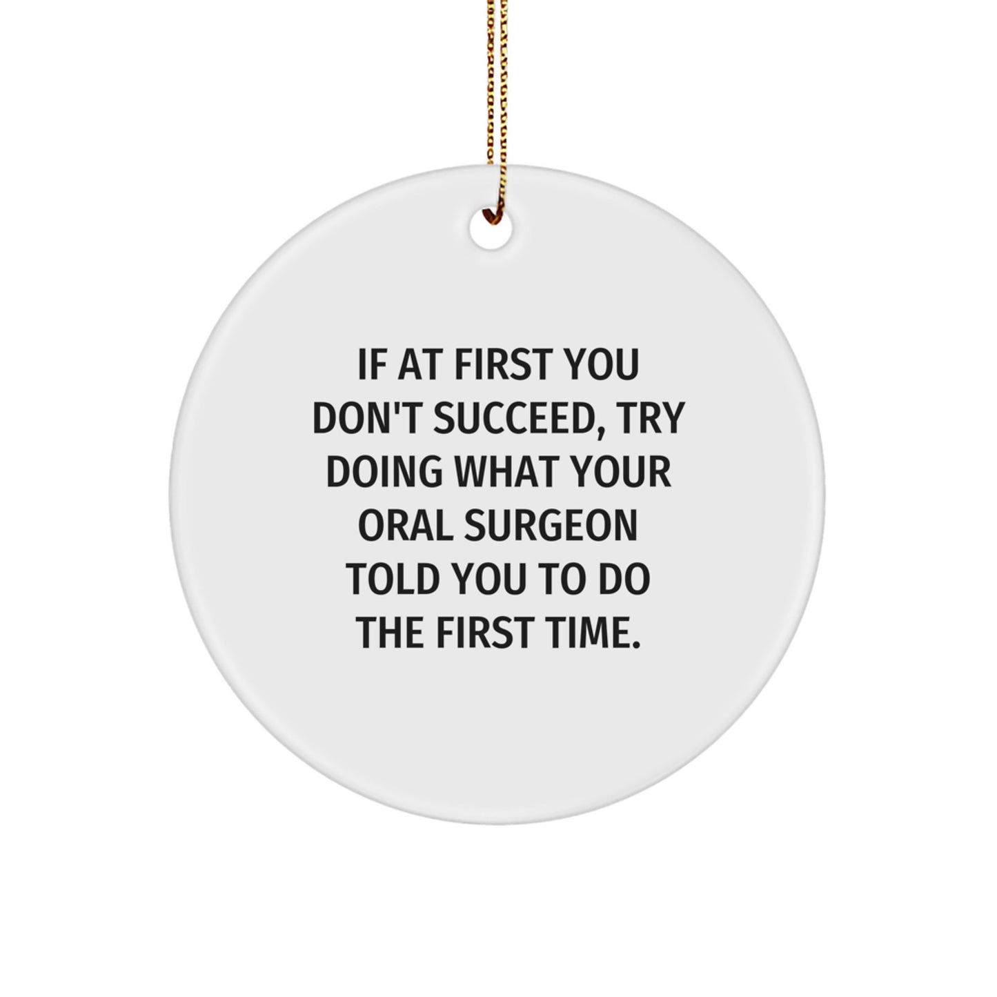 Funny Oral Surgeon Gifts from Men to Coworkers, Christmas Unique Decorations Circle Ornament, If At First You Don't Succeed Try Doing What Oral Surgeon Told You To Do First - Image 1