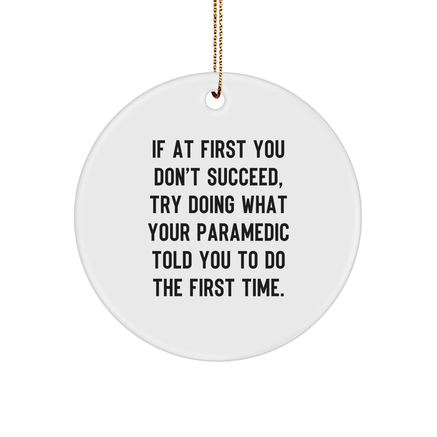 Funny Rescue Worker Gifts for Friends from Rescue Workers - 'If At First You Don't Succeed, Try Doing What Your Rescue Worker Told You To Do The First Time.' Circle Ornament for Christmas - Image 1