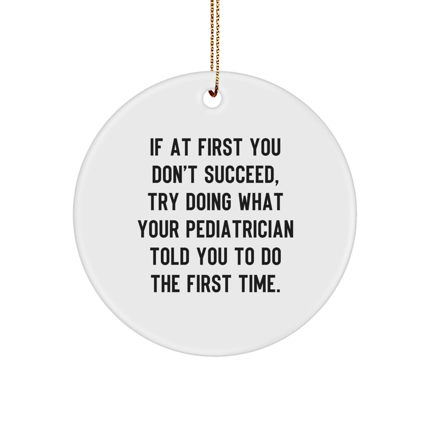 Pediatrician Gifts from Friends, Funny Circle Ornament for Christmas, 'If At First You Don't Succeed, Try Doing What Your Pediatrician Told You To Do The First Time.', Gifts for Pediatrician - Image 1