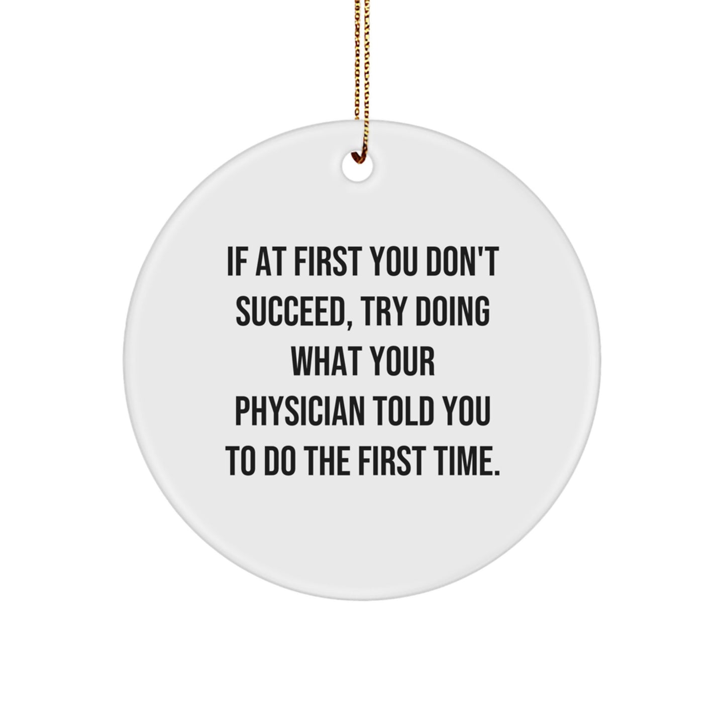 Funny Physician Gifts from Friends, Gifts for Physician, Christmas Unique Gifts, If At First You Don't Succeed, Try Doing What Your Physician Told You To Do The First Time., Circle Ornament - Image 1
