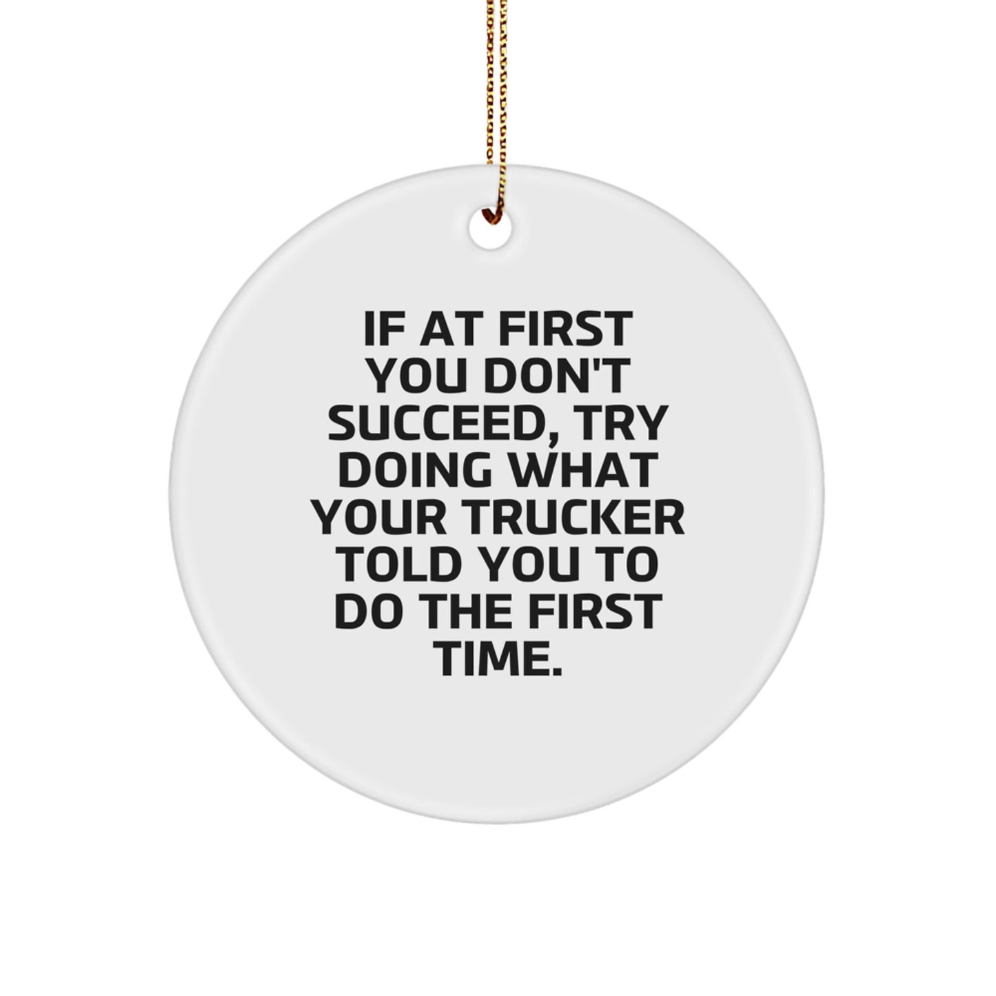 Funny Trucker Gifts for Men, Circle Ornament with Inspirational Quote 'If At First You Don't Succeed, Try Doing What Your Trucker Told You To Do The First Time.' for Christmas, Gifts from Family - Image 1