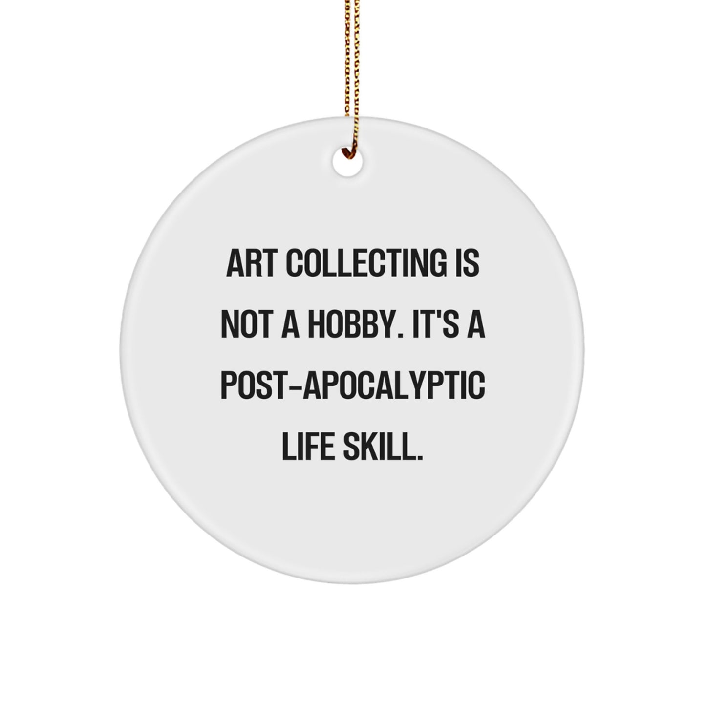 Art Collecting Humor Gifts from Friends for Unique Christmas Ornaments, Funny Art Collecting Is Not A Hobby. It's A Post-apocalyptic Life Skill. Circle Ornament Gifts for Art Lovers - Image 1