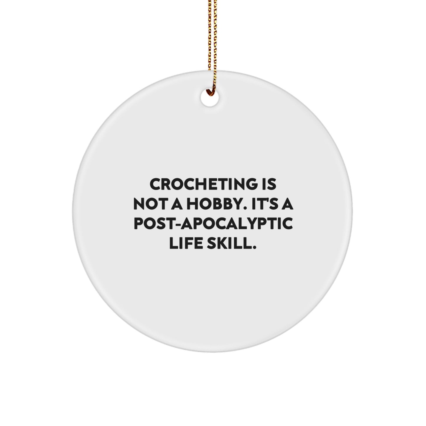 Funny Crocheting Gifts from Friends for Crocheting Enthusiasts - Circle Ornament, 'Crocheting Is Not A Hobby. It's A Post-apocalyptic Life Skill.' Quote, Christmas Unique Gifts - Image 1