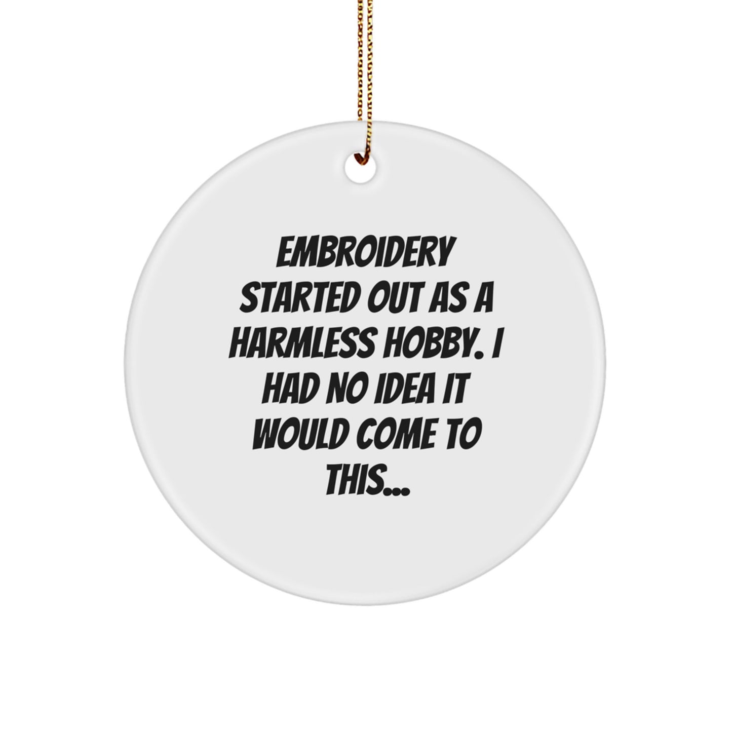 Embroidery Gifts from Friends, 'Embroidery Started Out As A Harmless Hobby...' White Circle Ornament for Women, Gifts for Embroidery Enthusiasts, Christmas Unique Gifts - Image 1