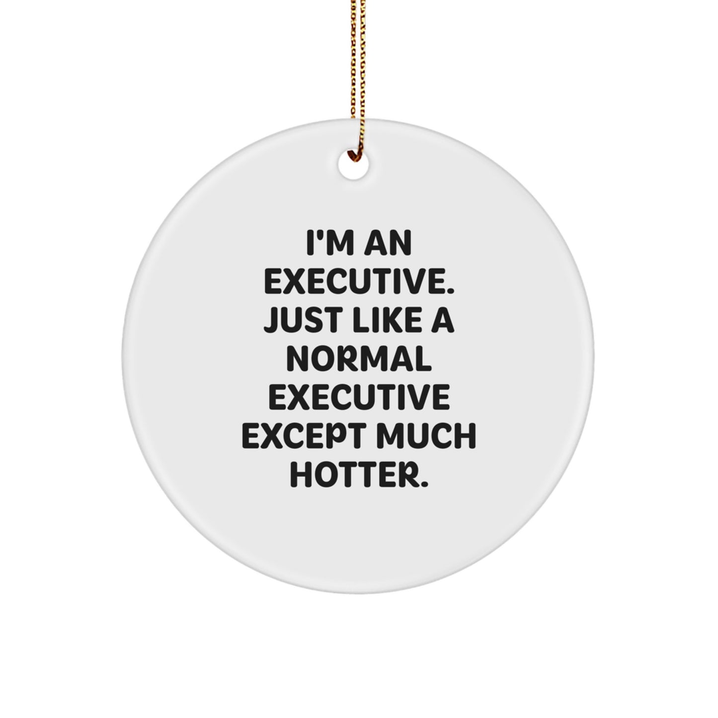 Funny Executive Gifts, Circle Ornament, I'm An Executive. Just Like A Normal Executive Except Much Hotter., Christmas Unique Gifts - Image 1