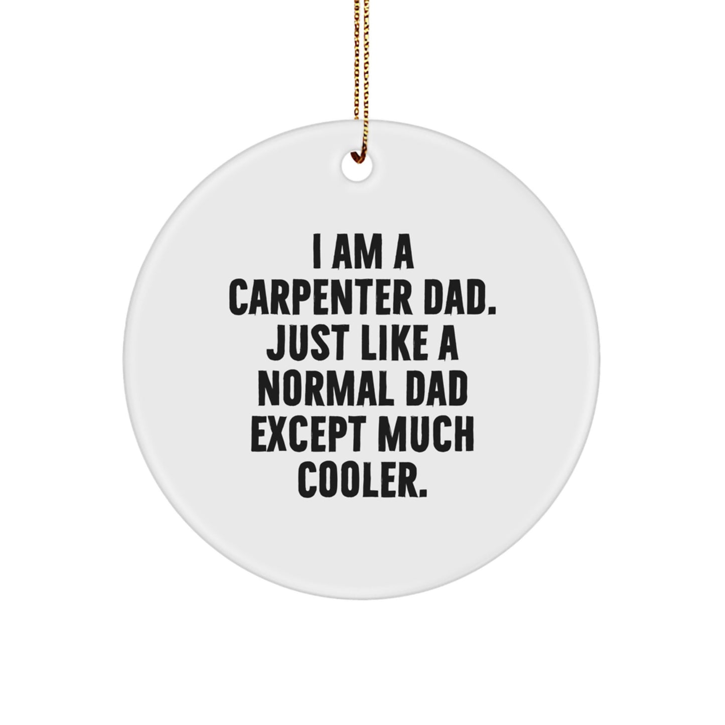 Carpenter Dad Gifts, Funny Circle Ornament with I Am A Carpenter Dad Quote, Christmas Unique Gifts from Dad to Carpenter - Image 1