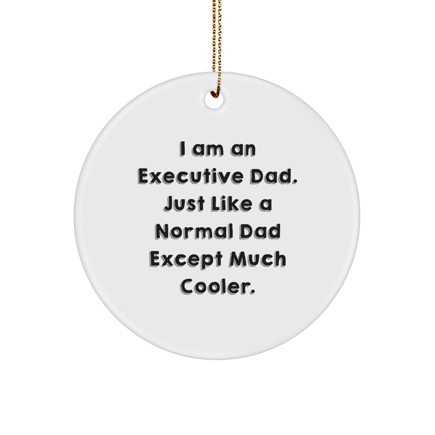 Executive Dad Circle Ornament, Funny Gift for Men, 'I Am An Executive Dad... Much Cooler' Quote, White Circle Ornament for Christmas, Gifts from Dad to Executive - Image 1