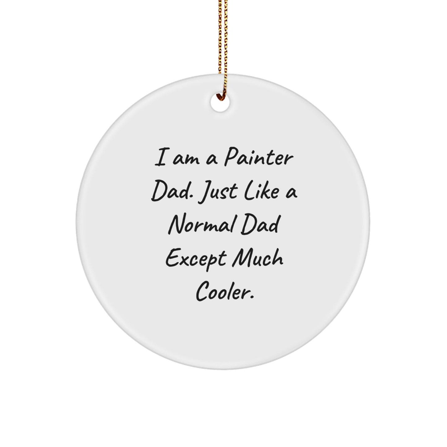 Painter Dad Gifts for Men - Circle Ornament with Funny Quote 'I Am A Painter Dad. Just Like A Normal Dad Except Much Cooler.' - White Color, 2.75" Tall, Christmas Unique Gift - Image 1
