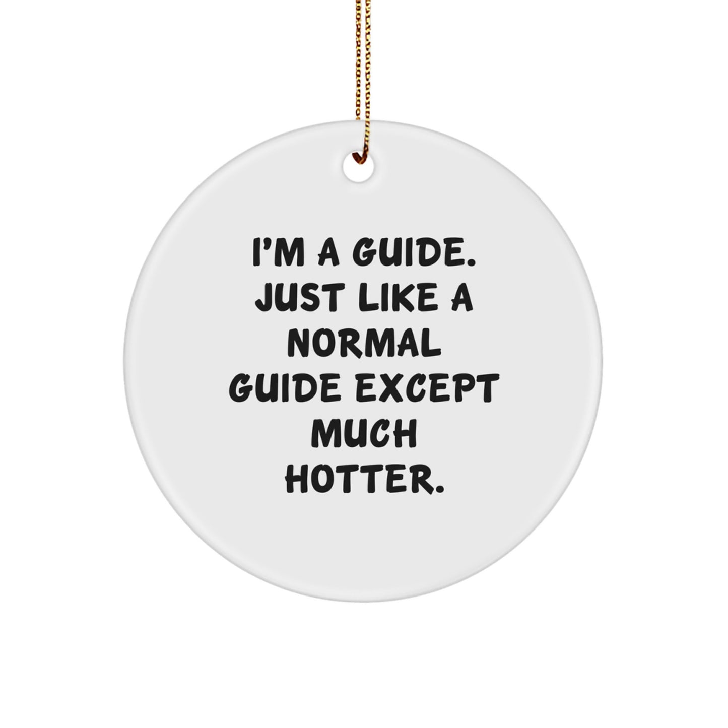 Funny Guide Gifts for Men - I'm A Guide. Just Like A Normal Guide Except Much Hotter. Christmas Circle Ornament - Image 1