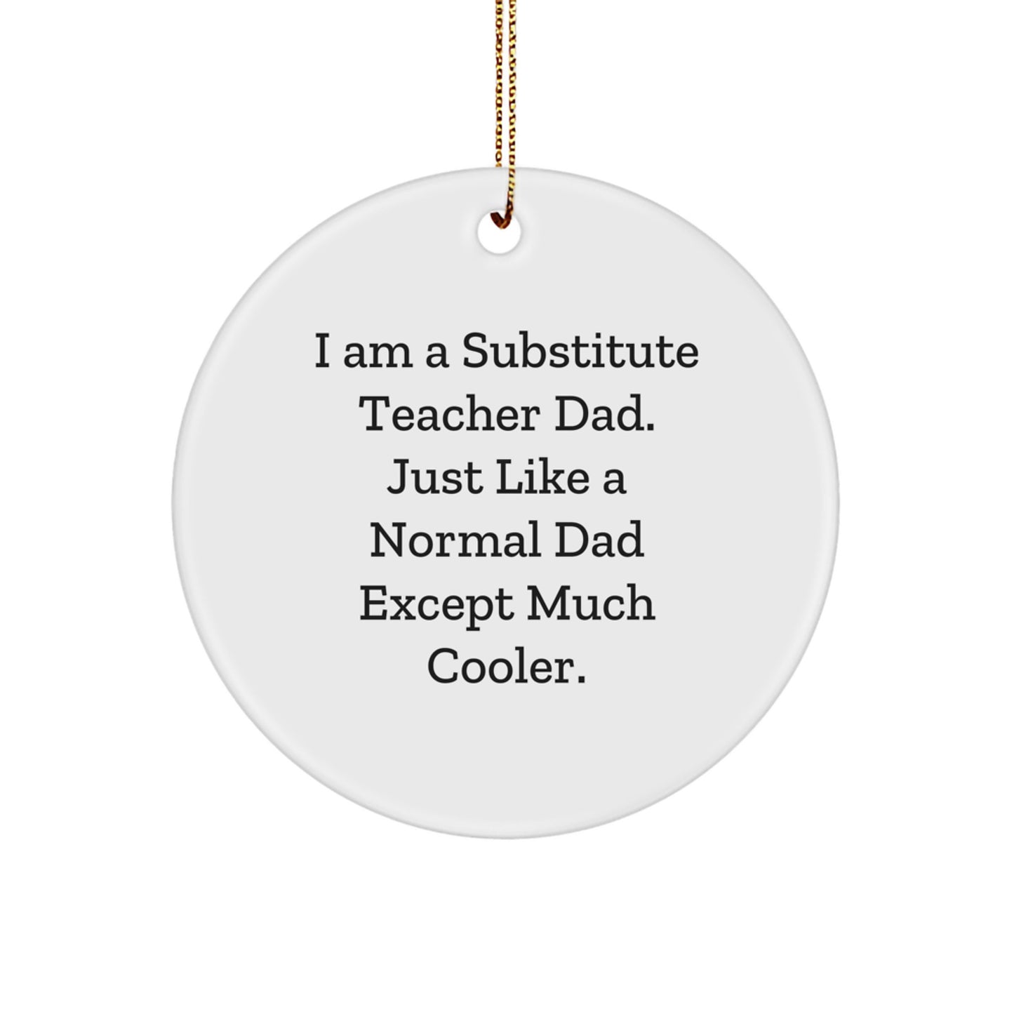Funny Substitute Teacher Gifts, I Am A Substitute Teacher Dad, Circle Ornament for Christmas, Gifts from Men to Substitute Teacher, Unique Christmas Unique Gifts - Image 1