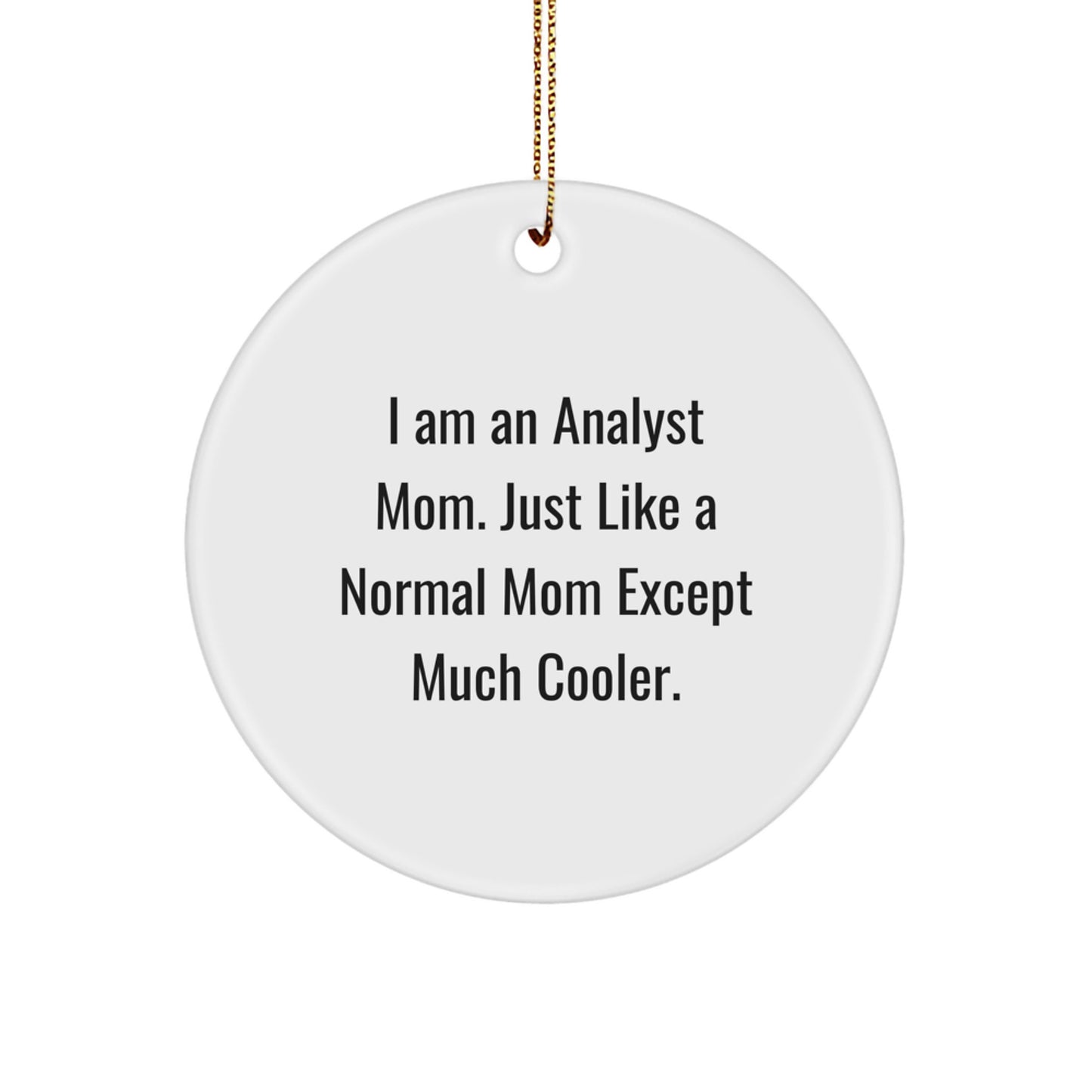 Gifts from Friends for Analyst Mom - I Am An Analyst Mom. Just Like A Normal Mom Except Much Cooler. Circle Ornament, Christmas Unique Gifts - Image 1