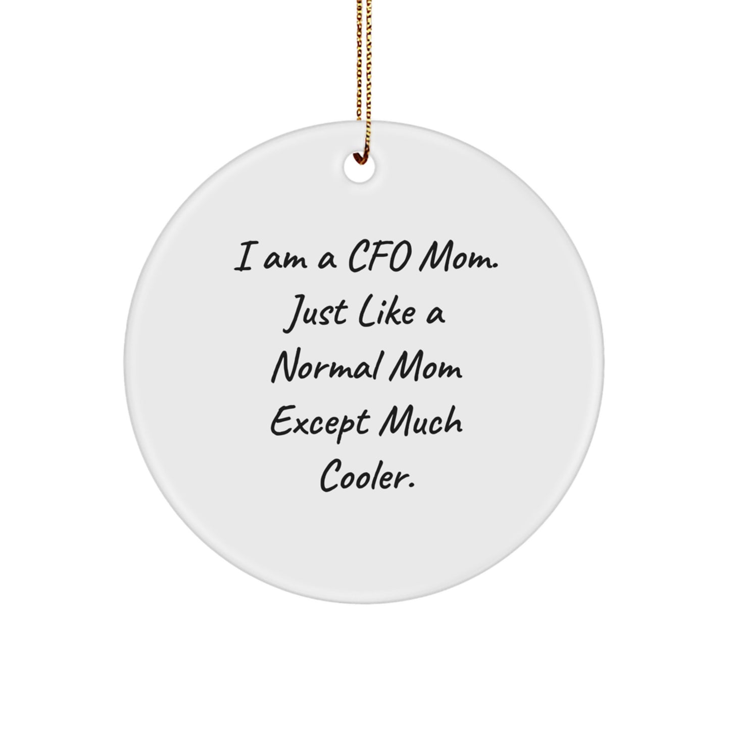 CFO Gifts from Mom - Funny Circle Ornament for CFO, 'I Am A Cfo Mom. Just Like A Normal Mom Except Much Cooler.' - Image 1
