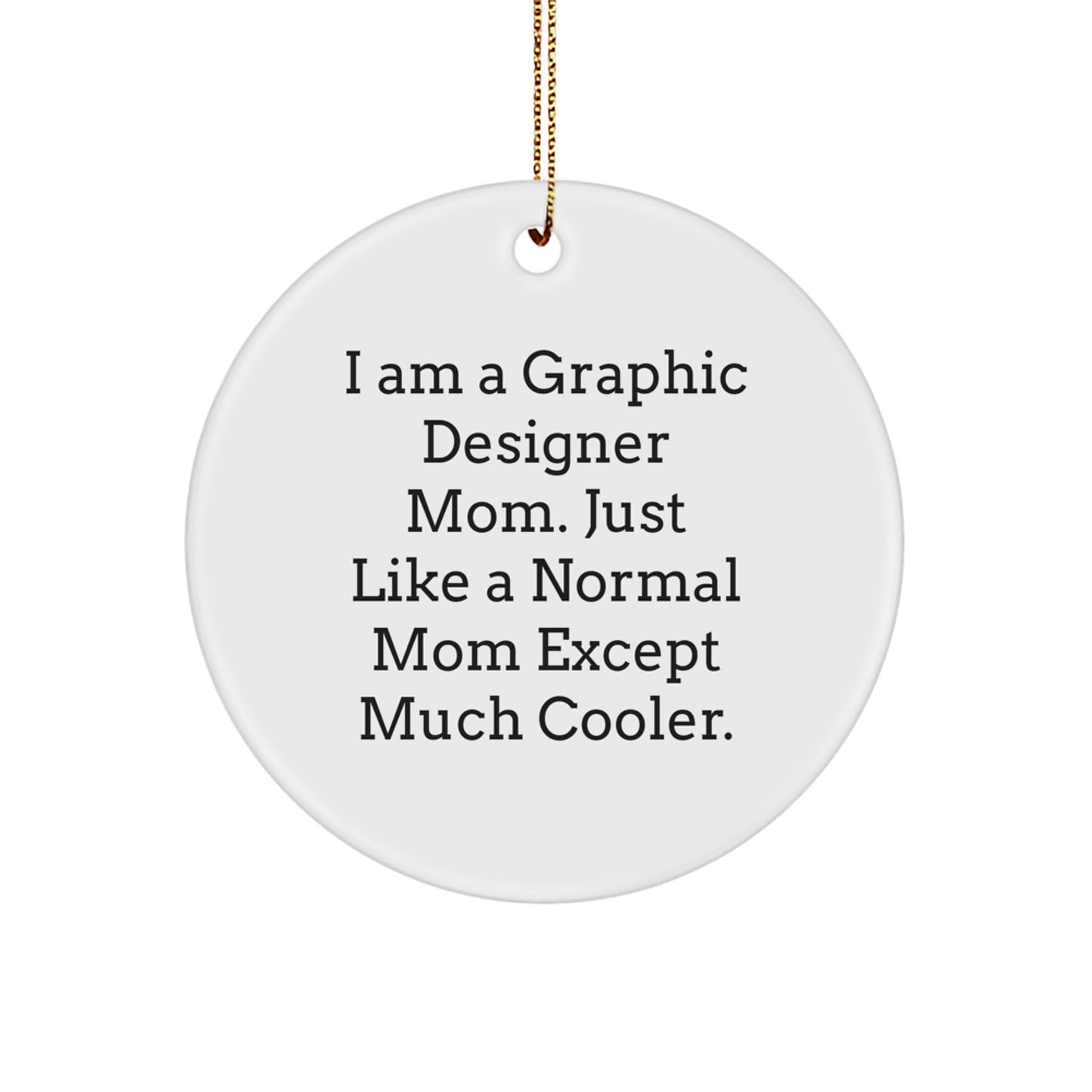 Gifts from Graphic Designer Friends, Christmas Unique Circle Ornament for Mom, 'I Am A Graphic Designer Mom. Just Like A Normal Mom Except Much Cooler.' - Image 1