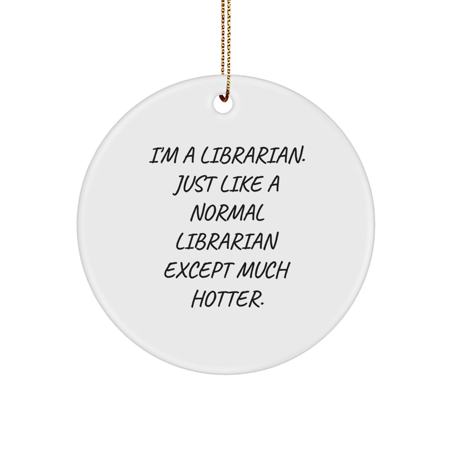 Funny Librarian Circle Ornament, Gifts from Coworkers to Women Librarians, Just Like A Normal Librarian Except Much Hotter Christmas Unique Gifts - Image 1