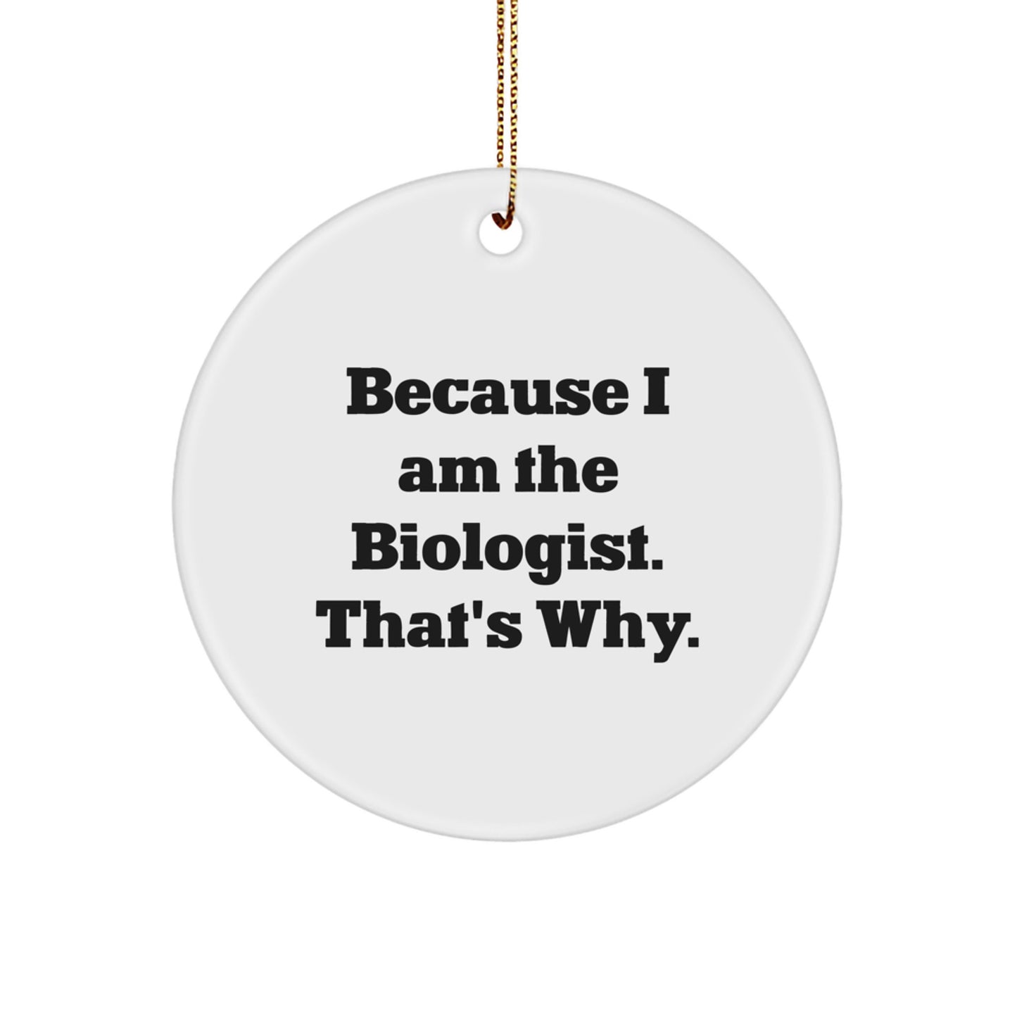 Funny Biologist Gifts, Because I Am The Biologist. That's Why., Circle Ornament for Christmas, Gifts from Family, for Biologist - Image 1