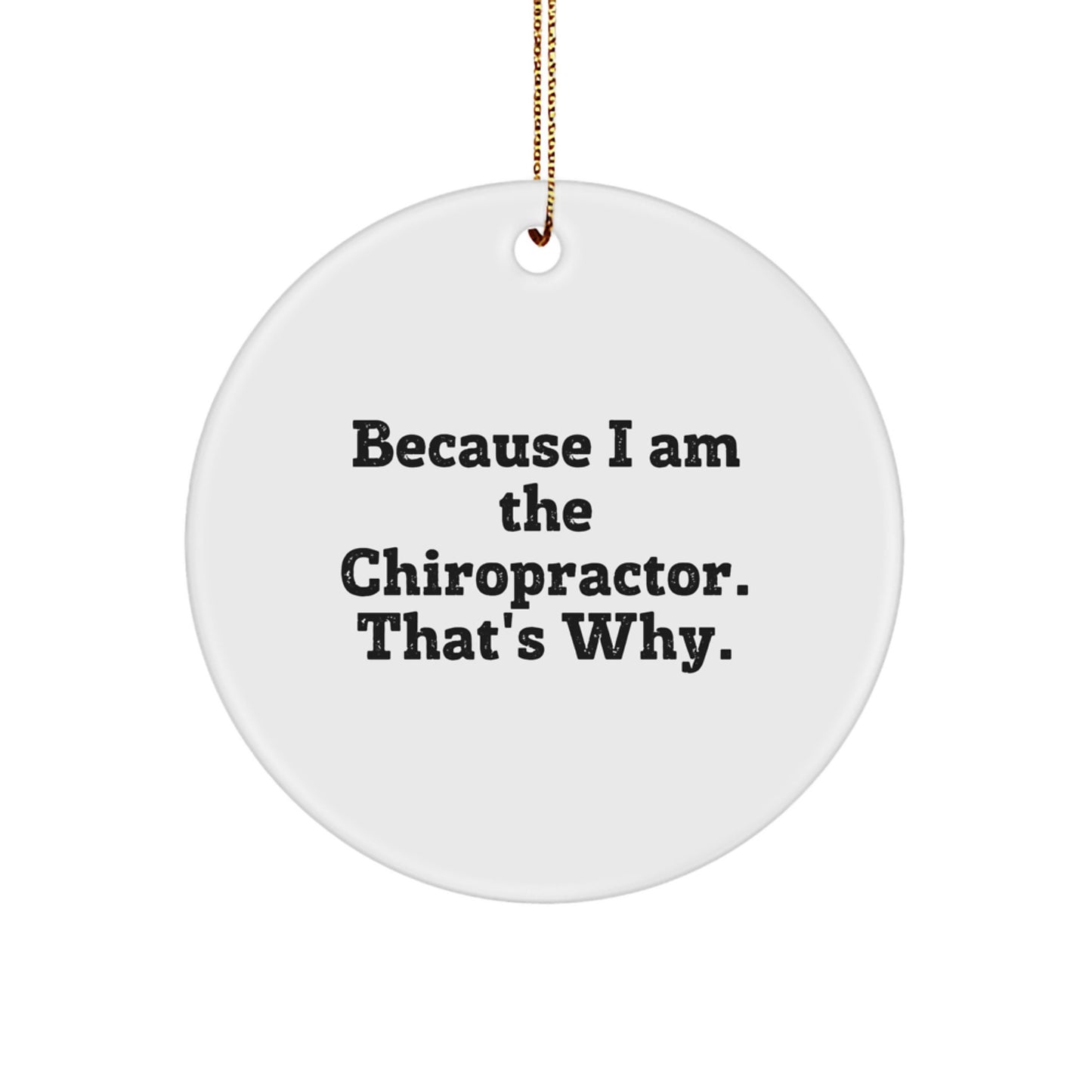 Chiropractor Gifts from Friends, Family, or Coworkers - 'Because I Am The Chiropractor. That's Why.' Circle Ornament for Christmas - Image 1