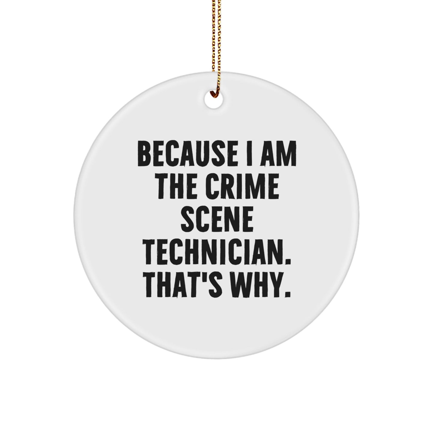 Crime Scene Technician Gifts, Because I Am The Crime Scene Technician. That's Why., Christmas Circle Ornament, Gifts from Friends for Crime Scene Technician, Unique Christmas Unique Gifts - Image 1