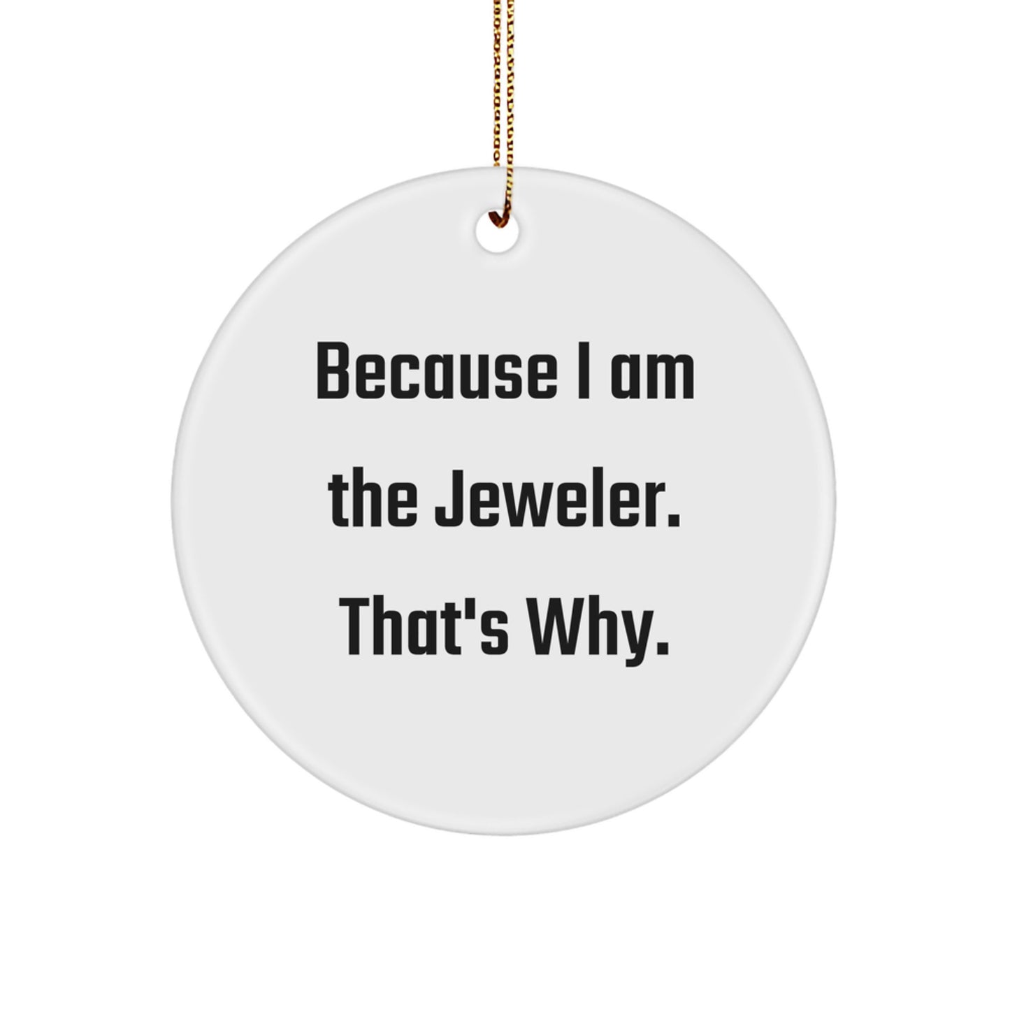 Funny Jeweler Gifts from Men to Jeweler Friends for Christmas - Because I Am The Jeweler. That's Why. Circle Ornament - Image 1