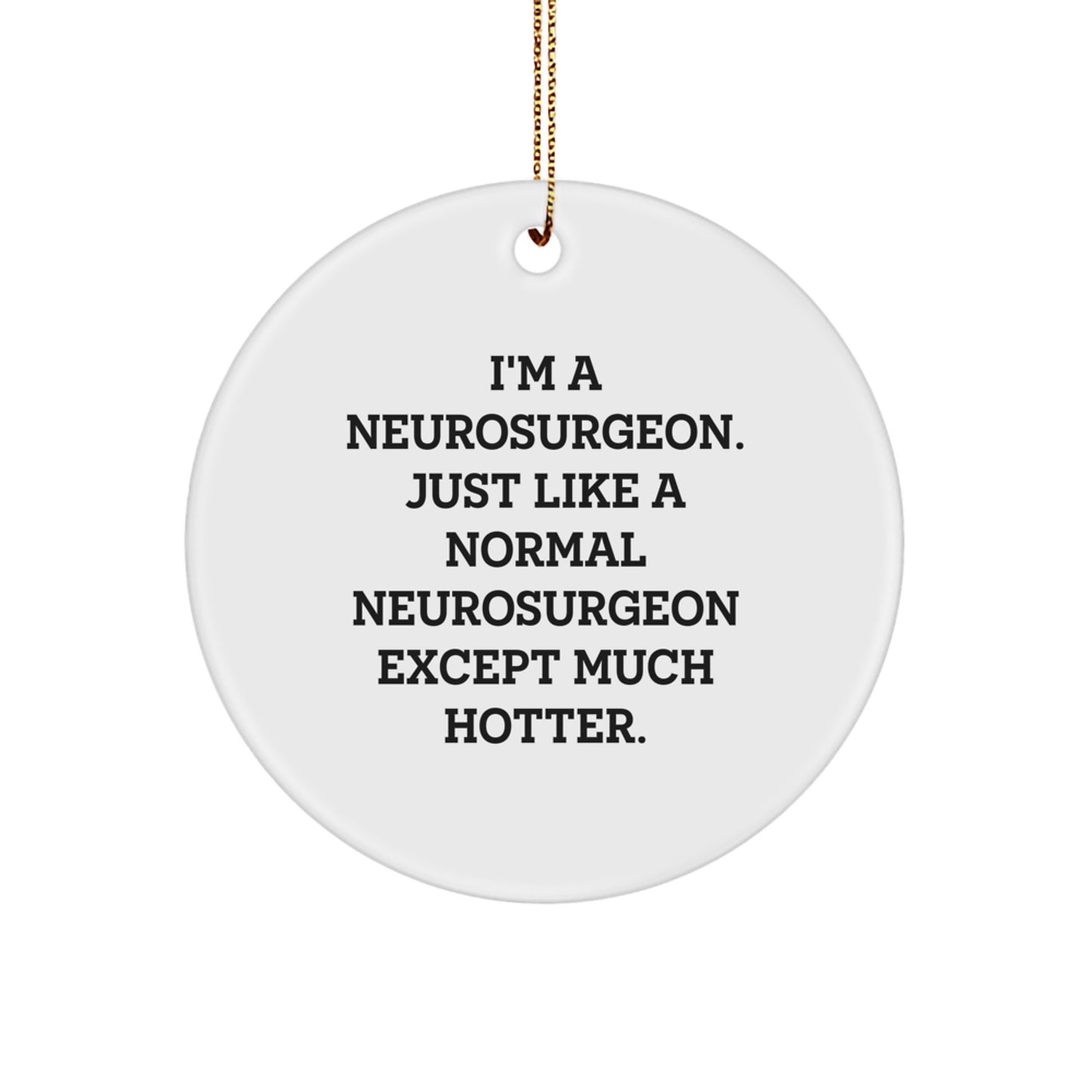 Funny Neurosurgeon Gifts from Men for Neurosurgeon Christmas Unique Gifts, Cute Circle Ornament, Inspirational Quote - I'm A Neurosurgeon. Just Like A Normal Neurosurgeon Except Much Hotter. - Image 1