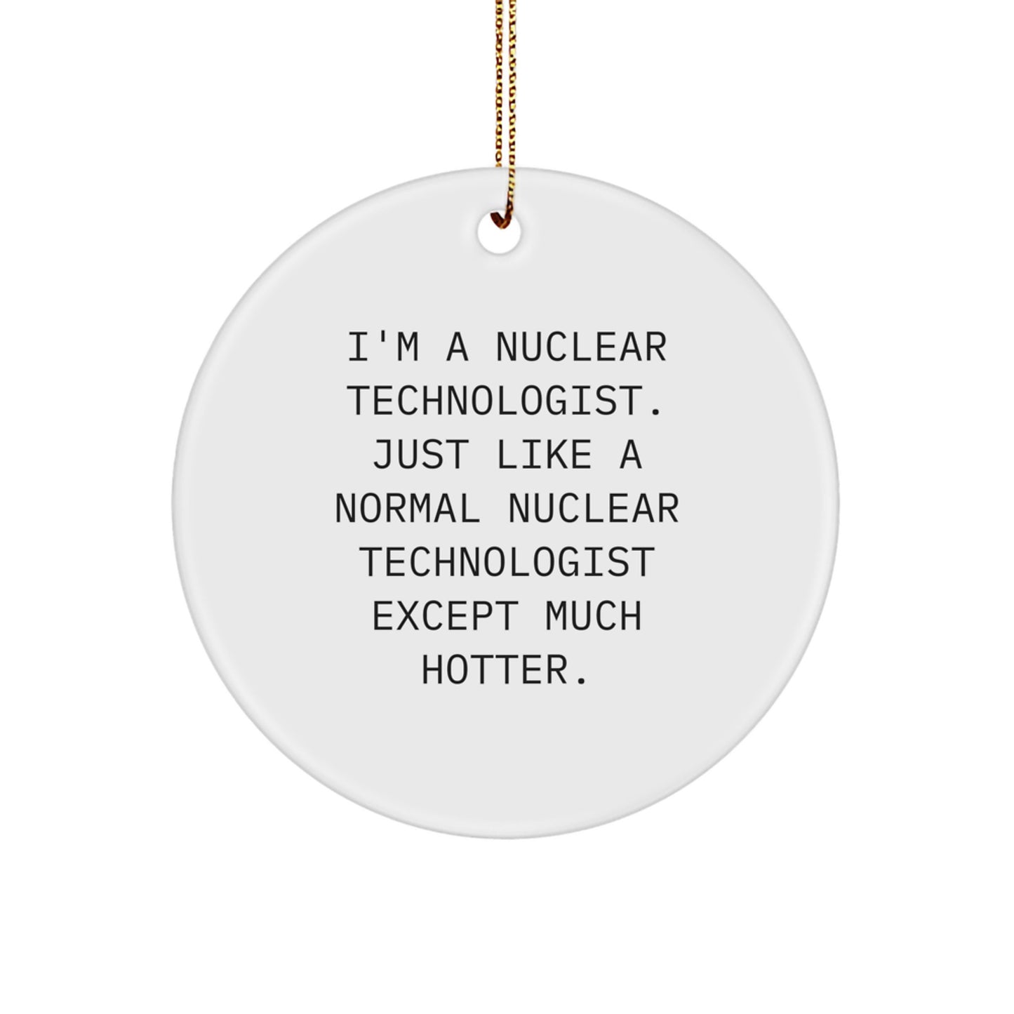 Funny Nuclear Technologist Gifts from Friends for Men - I'm A Nuclear Technologist Except Much Hotter Circle Christmas Ornament - Image 1