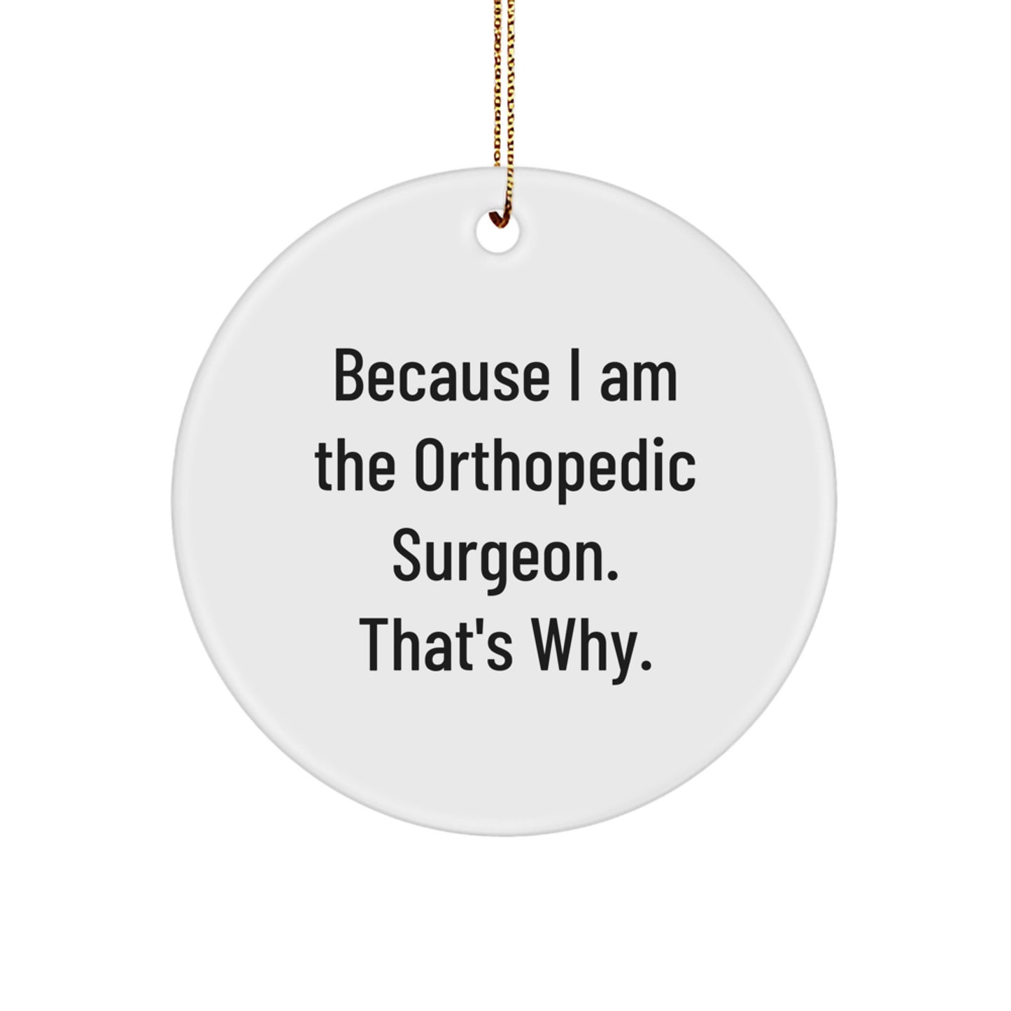 Orthopedic Surgeon Gifts, Funny Circle Ornament for Christmas, 'Because I Am The Orthopedic Surgeon. That's Why.' from Friends, Coworkers, Family - Image 1