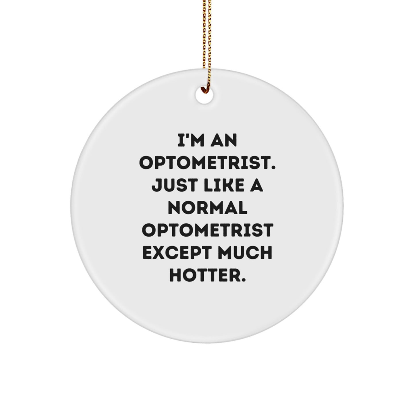 Funny Optometrist Circle Ornaments Gifts from Men for Women or Friends and Family - I'm An Optometrist Just Like A Normal Except Much Hotter - Image 1
