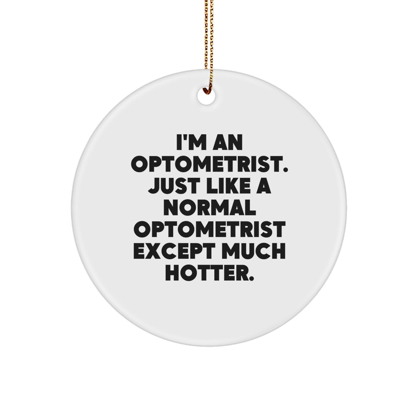 Funny Optometrist Gifts from Family for Christmas Unique Ornament - I'm An Optometrist. Just Like A Normal Optometrist Except Much Hotter. - Image 1