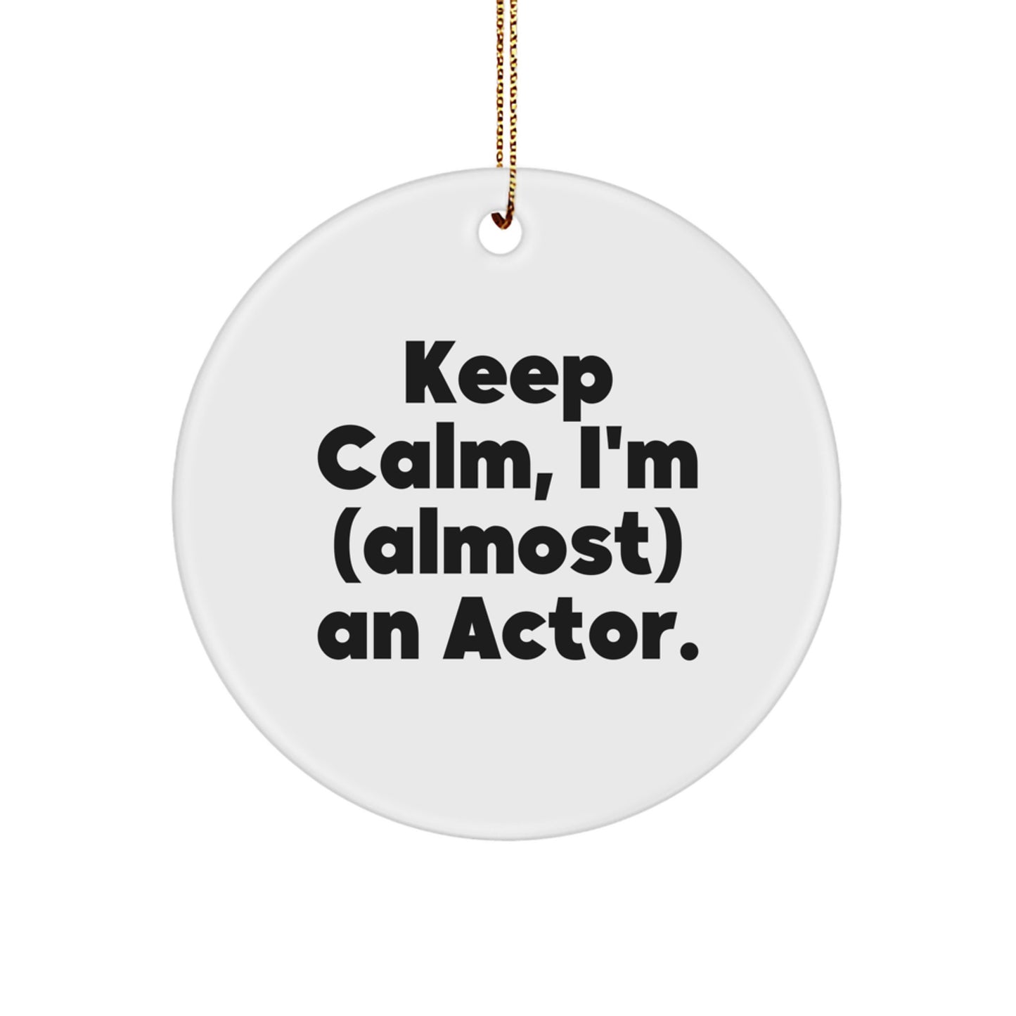 Keep Calm, I'm (almost) An Actor. Funny Actor Gifts from Friends for Christmas Circle Ornament - Image 1