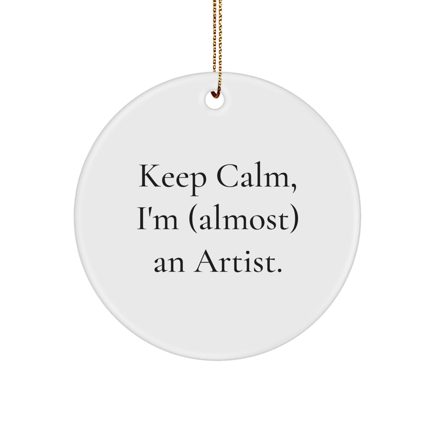 Funny Artist Gifts for Christmas - Keep Calm, I'm almost an Artist! Circle Ornament Gifts from Friends - Image 1