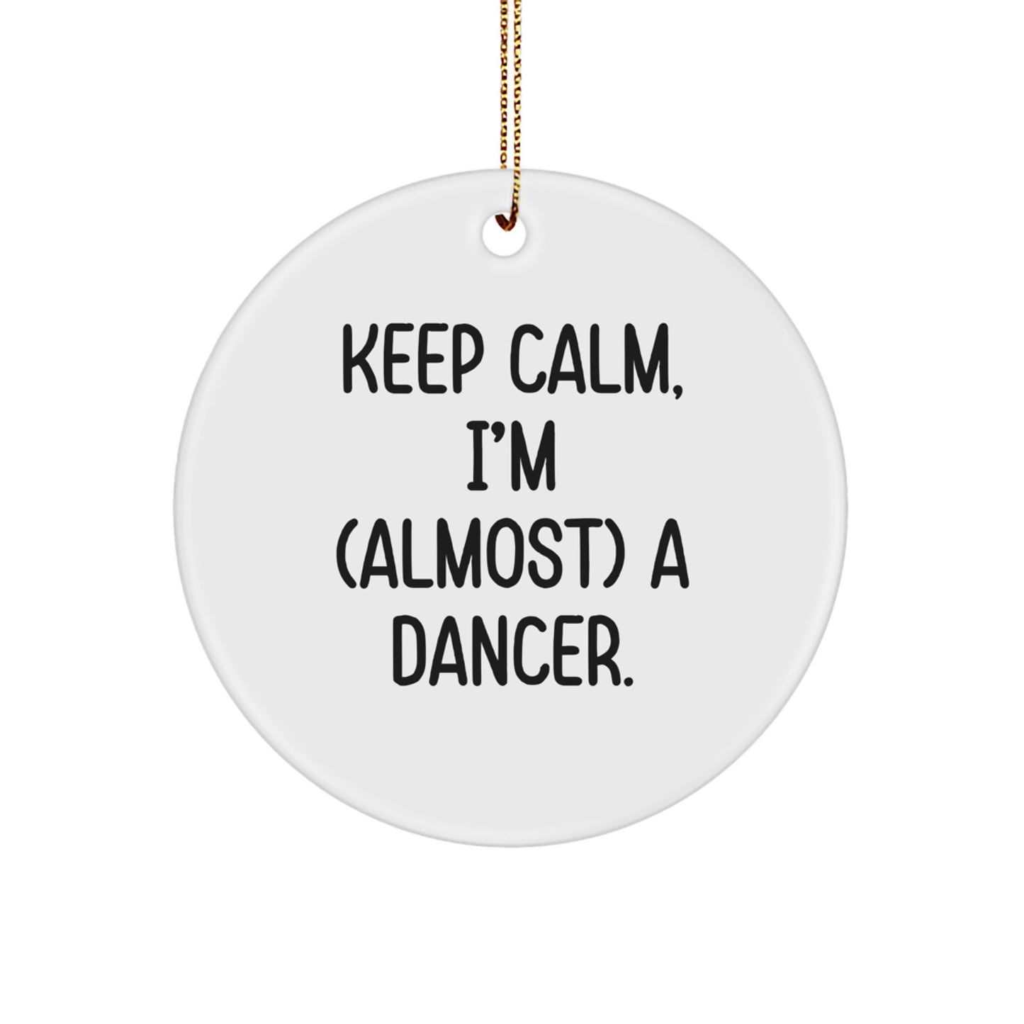 Funny Dancer Circle Ornament, Keep Calm I'm almost a Dancer, Unique Gifts for Dancer Friends and Family Members at Christmas - Image 1